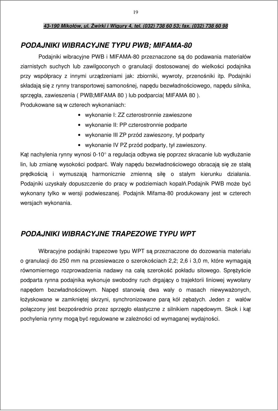 Podajniki składają się z rynny transportowej samonośnej, napędu bezwładnościowego, napędu silnika, sprzęgła, zawieszenia ( PWB;MIFAMA 80 ) lub podparcia( MIFAMA 80 ).