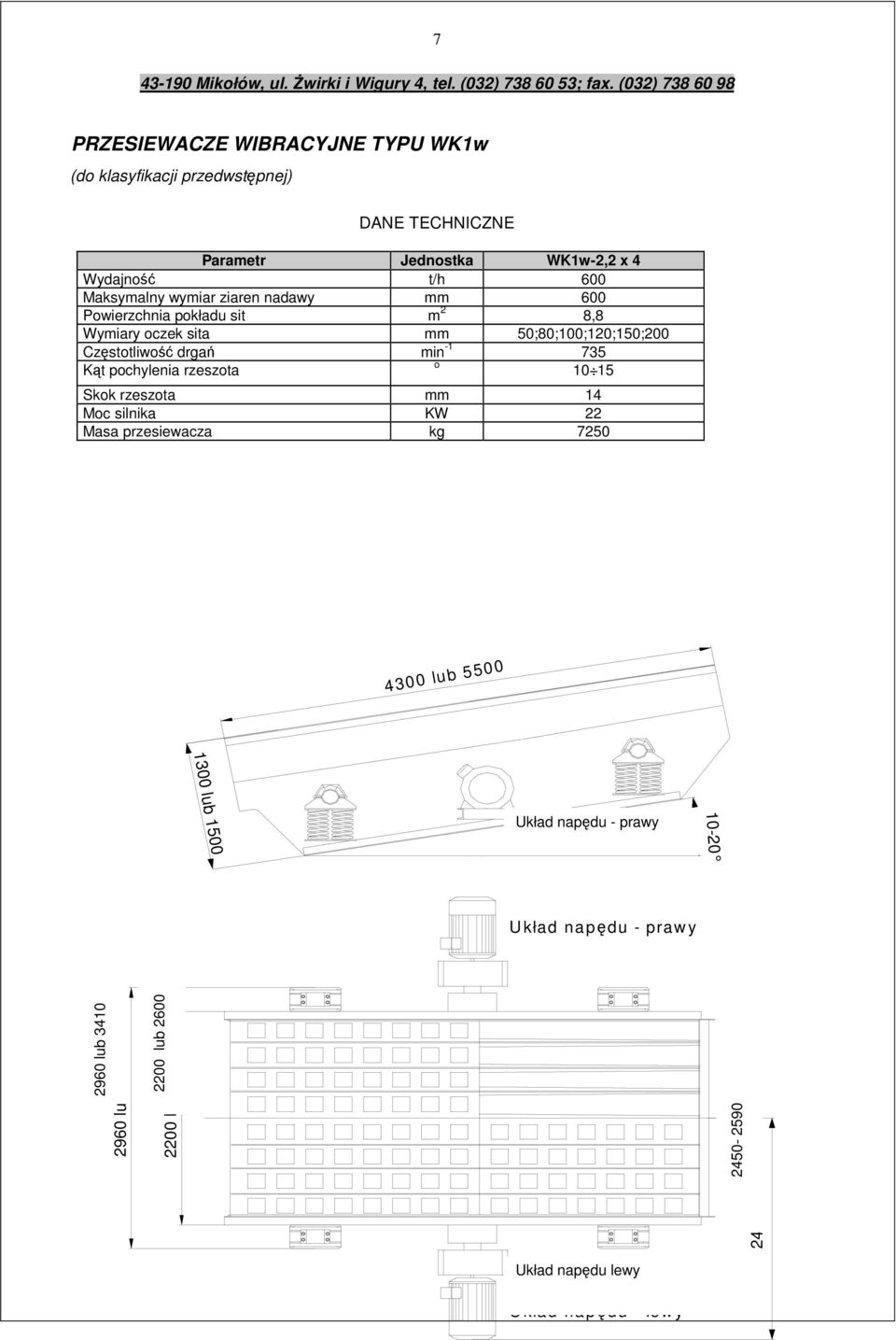 pochylenia rzeszota o 10 15 Skok rzeszota mm 14 Moc silnika KW 22 Masa przesiewacza kg 7250 4300 lub 5500 1300 lub 1500 Układ napędu -