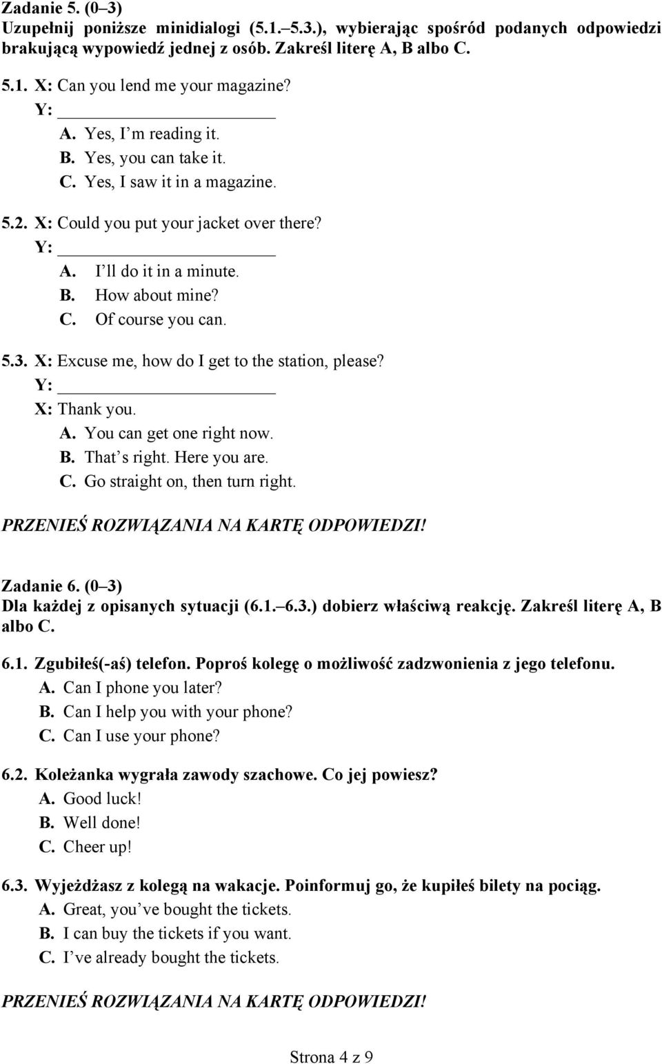 5.3. X: Excuse me, how do I get to the station, please? Y: X: Thank you. A. You can get one right now. B. That s right. Here you are. C. Go straight on, then turn right. Zadanie 6.