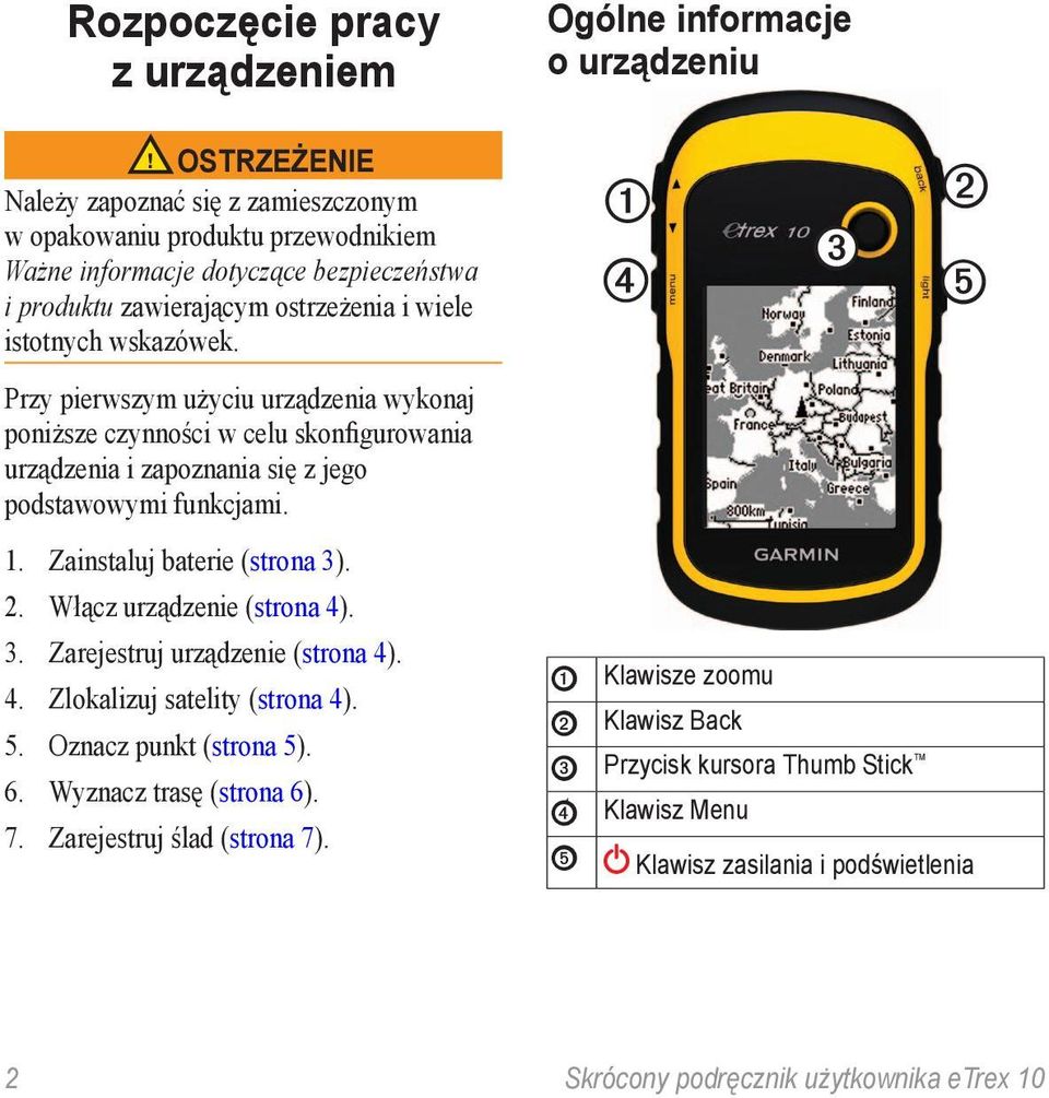 ➊ ➍ ➌ ➋ ➎ Przy pierwszym użyciu urządzenia wykonaj poniższe czynności w celu skonfigurowania urządzenia i zapoznania się z jego podstawowymi funkcjami. 1. Zainstaluj baterie (strona 3). 2.