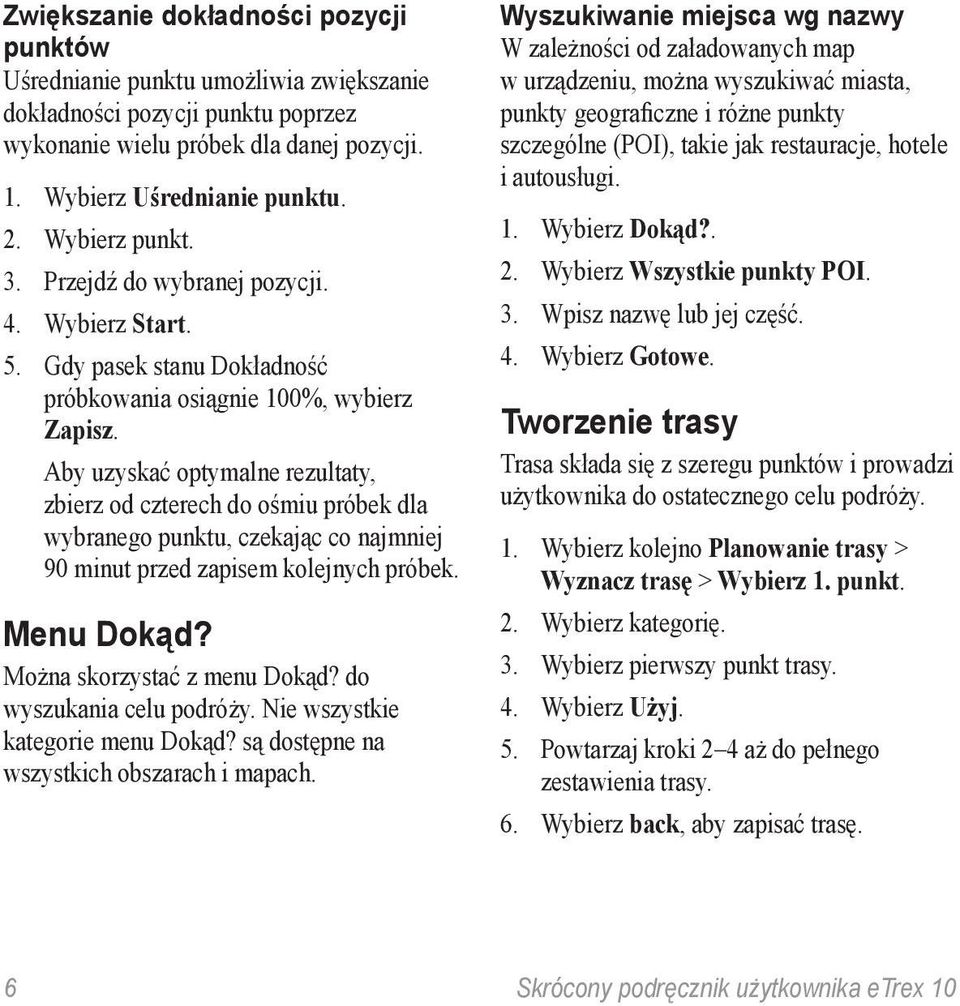 Aby uzyskać optymalne rezultaty, zbierz od czterech do ośmiu próbek dla wybranego punktu, czekając co najmniej 90 minut przed zapisem kolejnych próbek. Menu Dokąd? Można skorzystać z menu Dokąd?