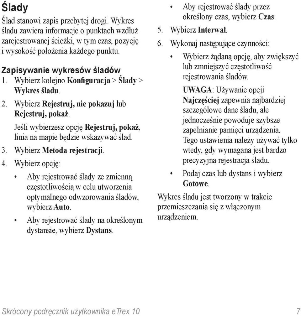 Jeśli wybierzesz opcję Rejestruj, pokaż, linia na mapie będzie wskazywać ślad. 3. Wybierz Metoda rejestracji. 4.