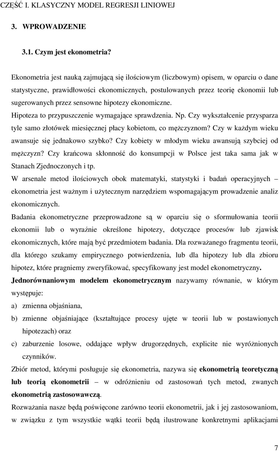 hipotezy ekonomiczne. Hipoteza to przypuszczenie wymagające sprawdzenia. Np. Czy wykształcenie przysparza tyle samo złotówek miesięcznej płacy kobietom, co mężczyznom?