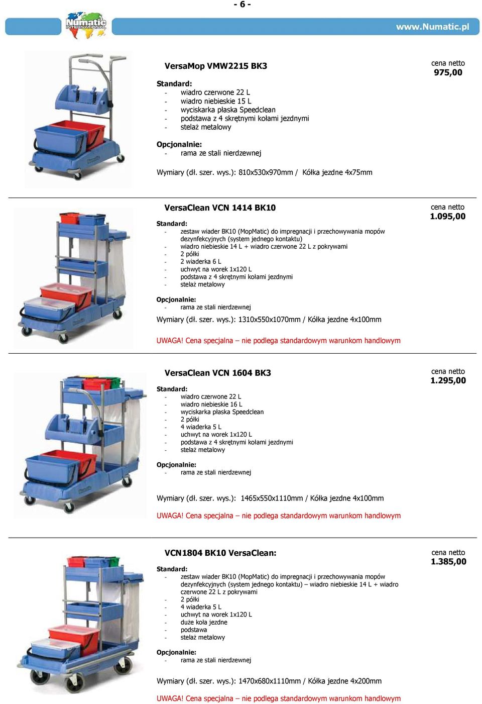 ): 810x530x970mm / Kółka jezdne 4x75mm VersaClean VCN 1414 BK10 Standard: - zestaw wiader BK10 (MopMatic) do impregnacji i przechowywania mopów dezynfekcyjnych (system jednego kontaktu) - wiadro