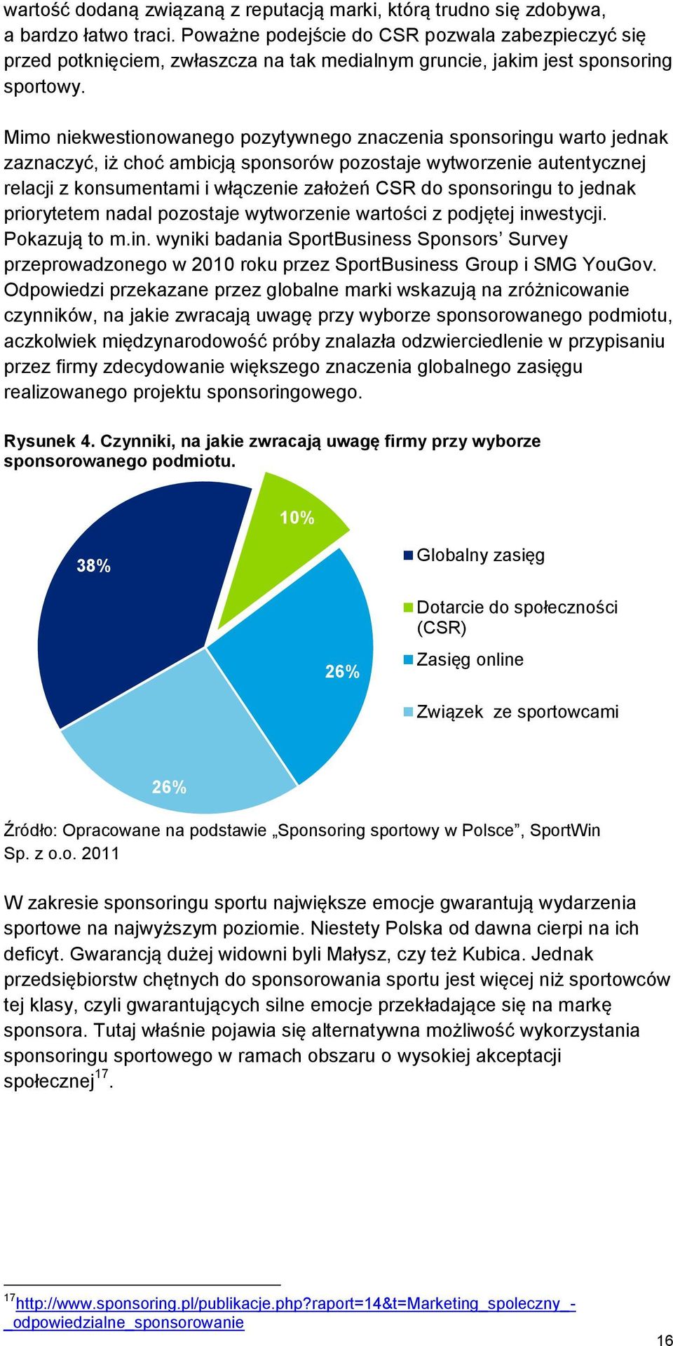 Mimo niekwestionowanego pozytywnego znaczenia sponsoringu warto jednak zaznaczyć, iż choć ambicją sponsorów pozostaje wytworzenie autentycznej relacji z konsumentami i włączenie założeń CSR do