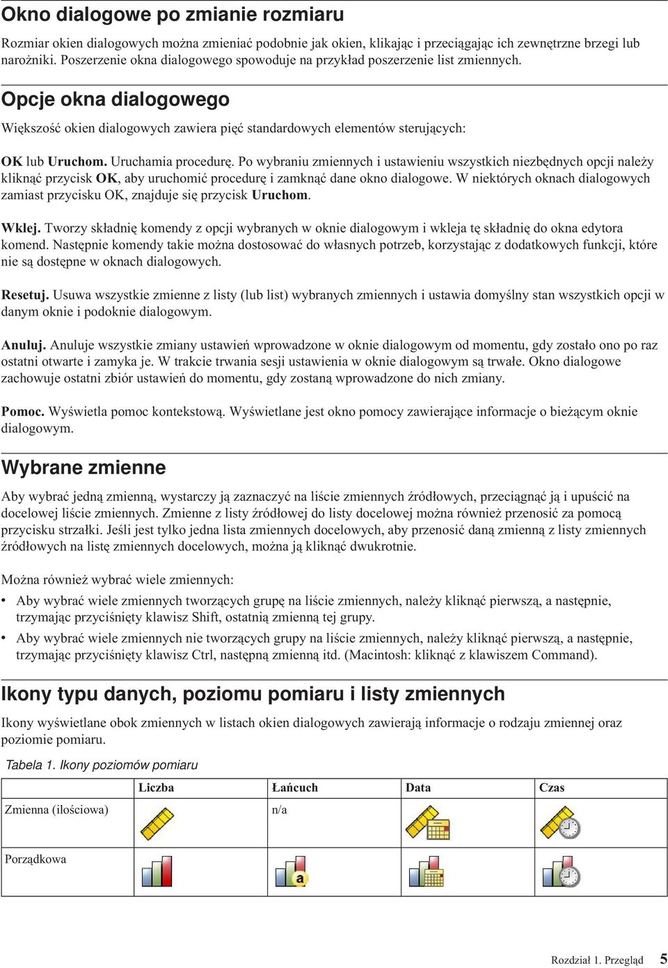 Uruchamia procedurę. Po wybraniu zmiennych i ustawieniu wszystkich niezbędnych opcji należy kliknąć przycisk OK, aby uruchomić procedurę i zamknąć dane okno dialogowe.