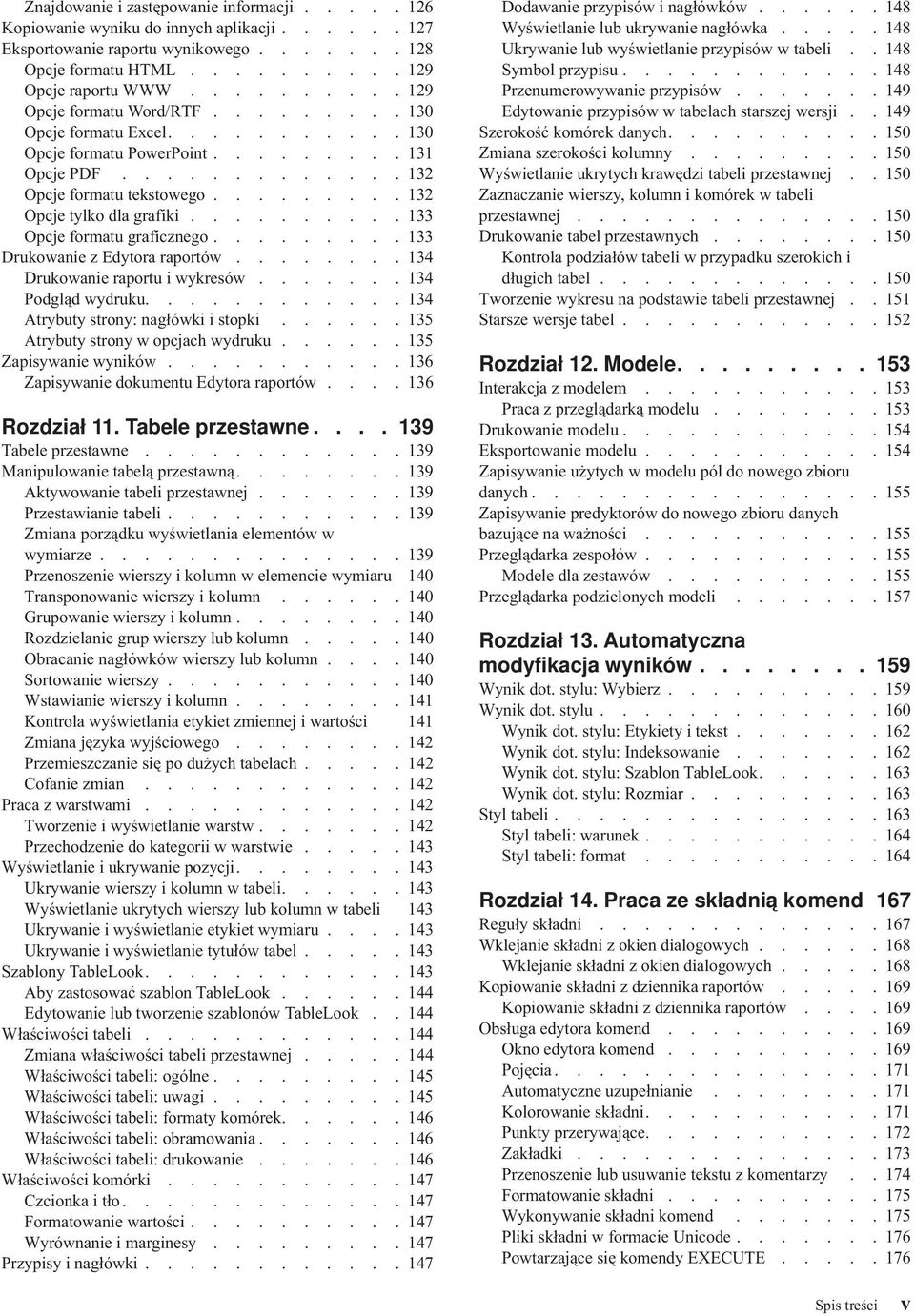 ........ 132 Opcje tylko dla grafiki.......... 133 Opcje formatu graficznego......... 133 Drukowanie z Edytora raportów........ 134 Drukowanie raportu i wykresów....... 134 Podgląd wydruku.