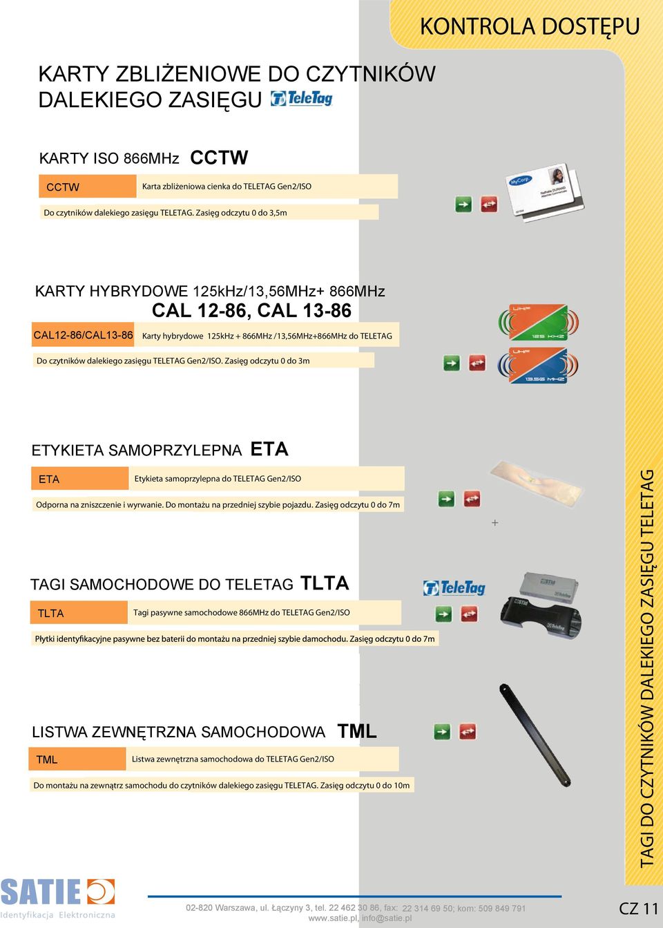 TELETAG Gen2/ISO. Zasięg odczytu 0 do 3m ETYKIETA SAMOPRZYLEPNA ETA ETA Etykieta samoprzylepna do TELETAG Gen2/ISO Odporna na zniszczenie i wyrwanie. Do montażu na przedniej szybie pojazdu.