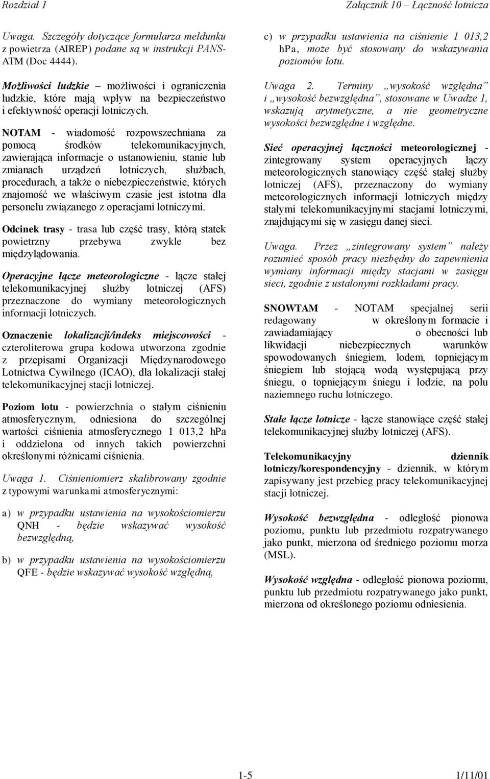 NOTAM - wiadomość rozpowszechniana za pomocą środków telekomunikacyjnych, zawierająca informacje o ustanowieniu, stanie lub zmianach urządzeń lotniczych, służbach, procedurach, a także o