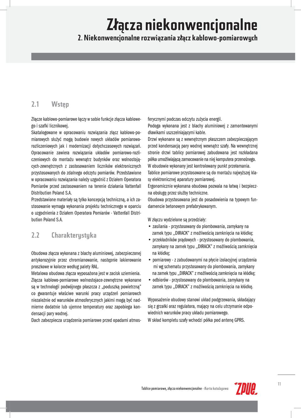 Opracowanie zawiera rozwiązania układów pomiarowo-rozliczeniowych do montażu wewnątrz budynków oraz wolnostojących-zewnętrznych z zastosowaniem liczników elektronicznych przystosowanych do zdalnego