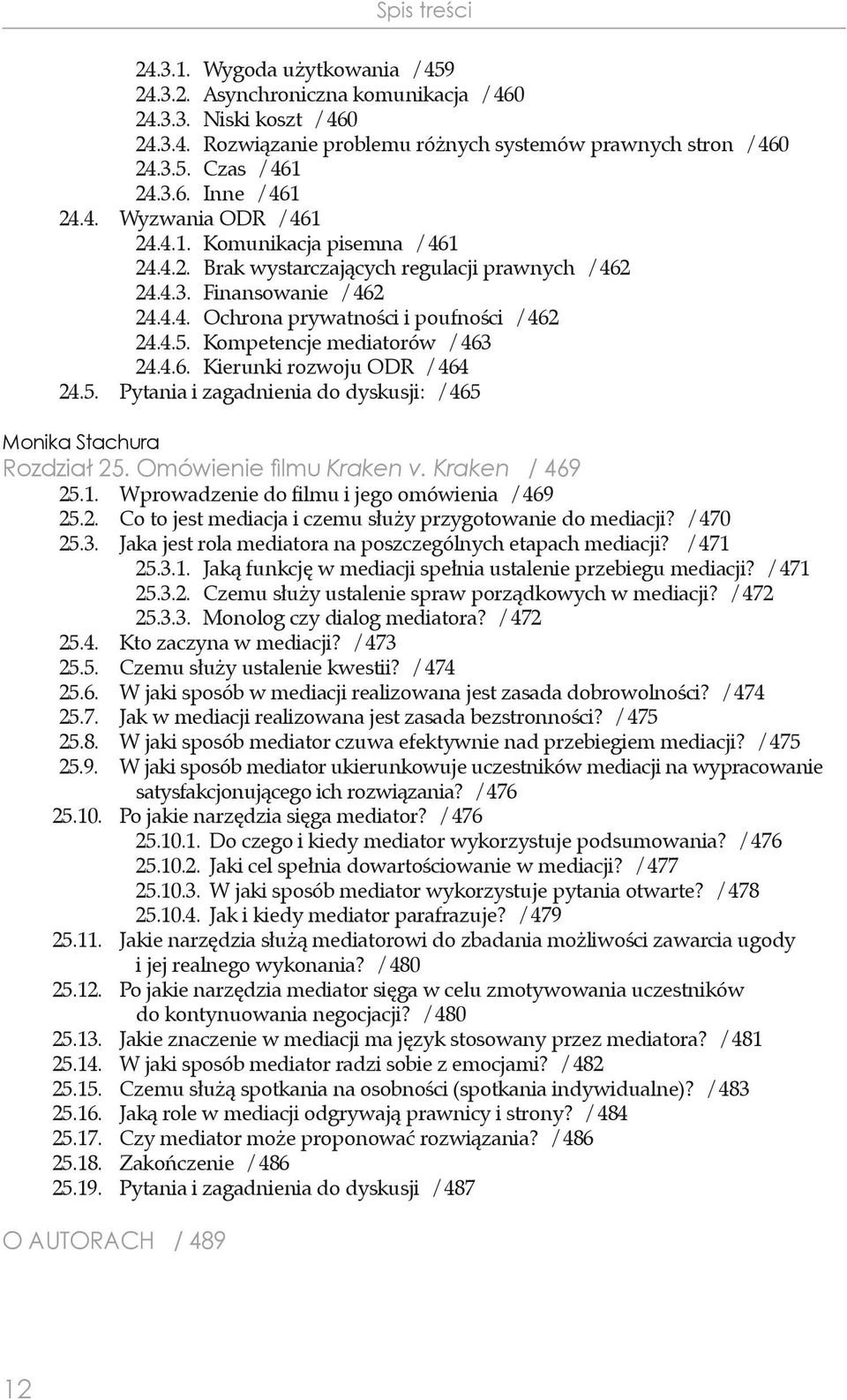 4.5. Kompetencje mediatorów / 463 24.4.6. Kierunki rozwoju ODR / 464 24.5. Pytania i zagadnienia do dyskusji: / 465 Monika Stachura Rozdział 25. Omówienie filmu Kraken v. Kraken / 469 25.1.