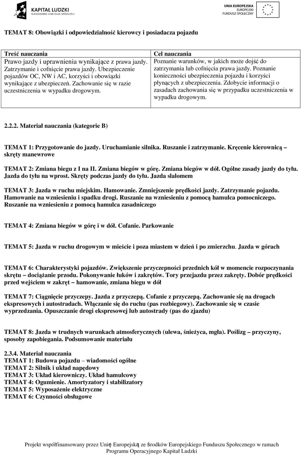 Poznanie warunków, w jakich może dojść do zatrzymania lub cofnięcia prawa jazdy. Poznanie konieczności ubezpieczenia pojazdu i korzyści płynących z ubezpieczenia.