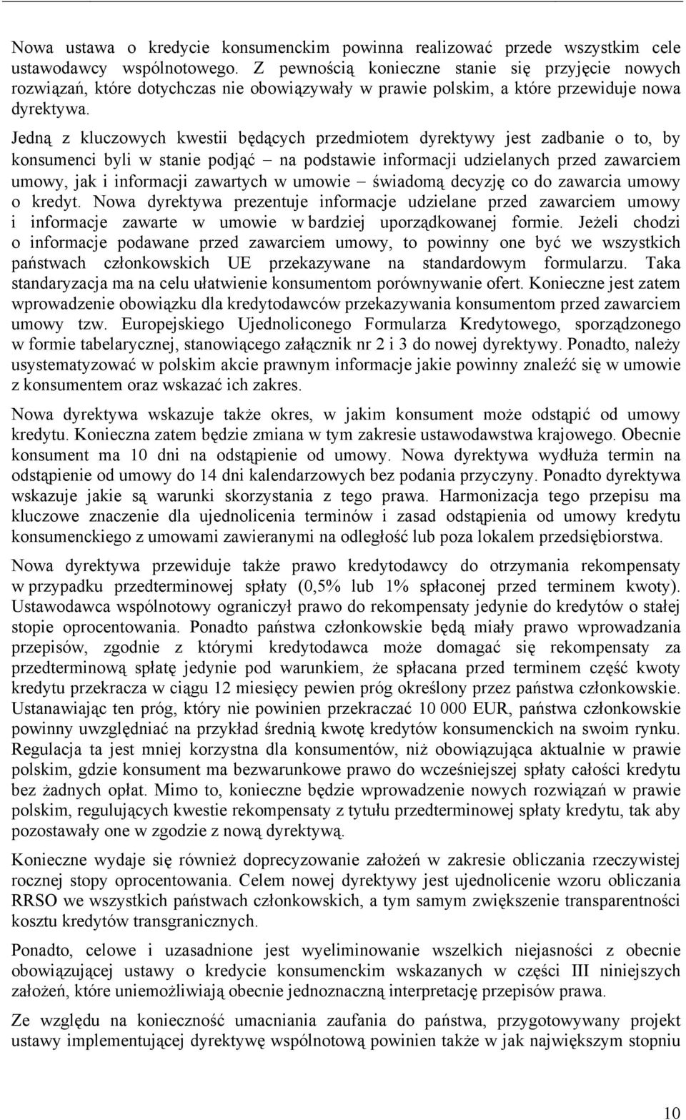 Jedną z kluczowych kwestii będących przedmiotem dyrektywy jest zadbanie o to, by konsumenci byli w stanie podjąć na podstawie informacji udzielanych przed zawarciem umowy, jak i informacji zawartych