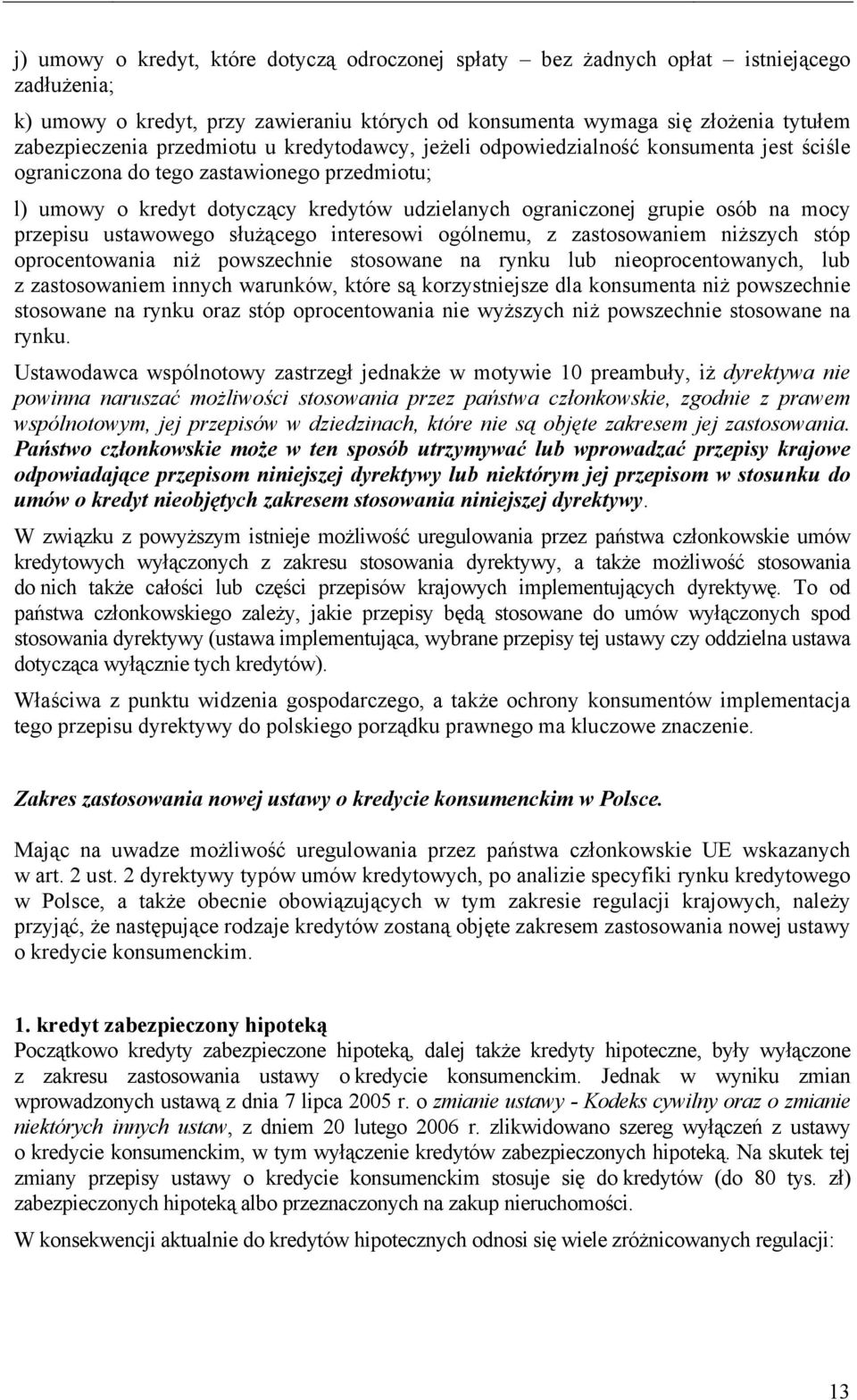 mocy przepisu ustawowego służącego interesowi ogólnemu, z zastosowaniem niższych stóp oprocentowania niż powszechnie stosowane na rynku lub nieoprocentowanych, lub z zastosowaniem innych warunków,