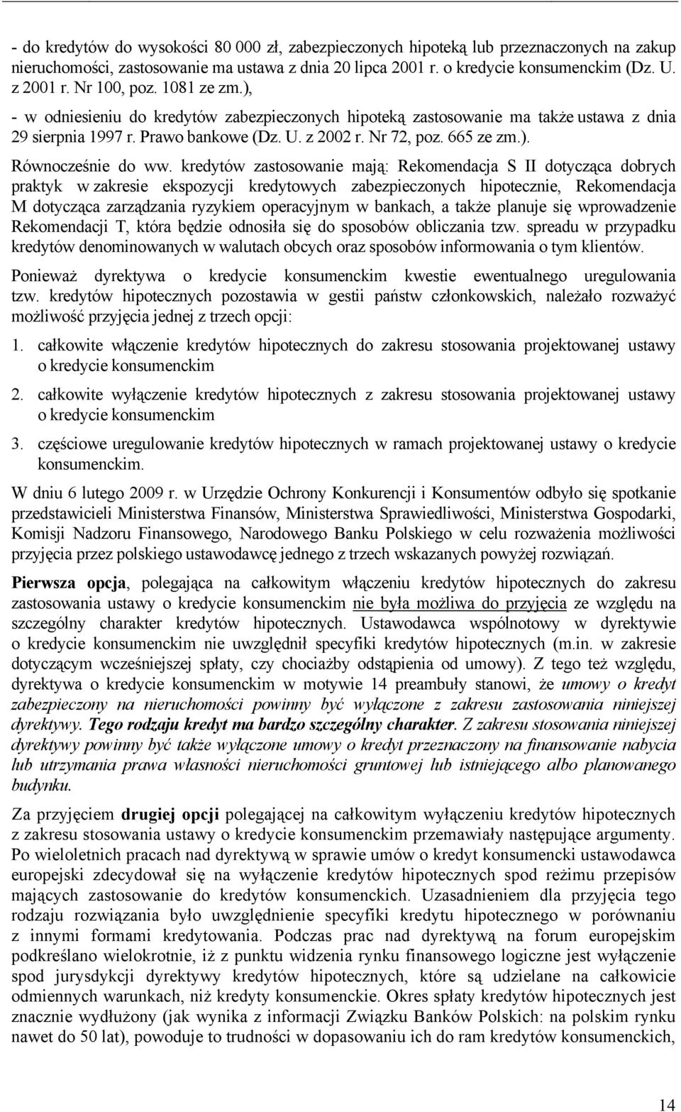 kredytów zastosowanie mają: Rekomendacja S II dotycząca dobrych praktyk w zakresie ekspozycji kredytowych zabezpieczonych hipotecznie, Rekomendacja M dotycząca zarządzania ryzykiem operacyjnym w