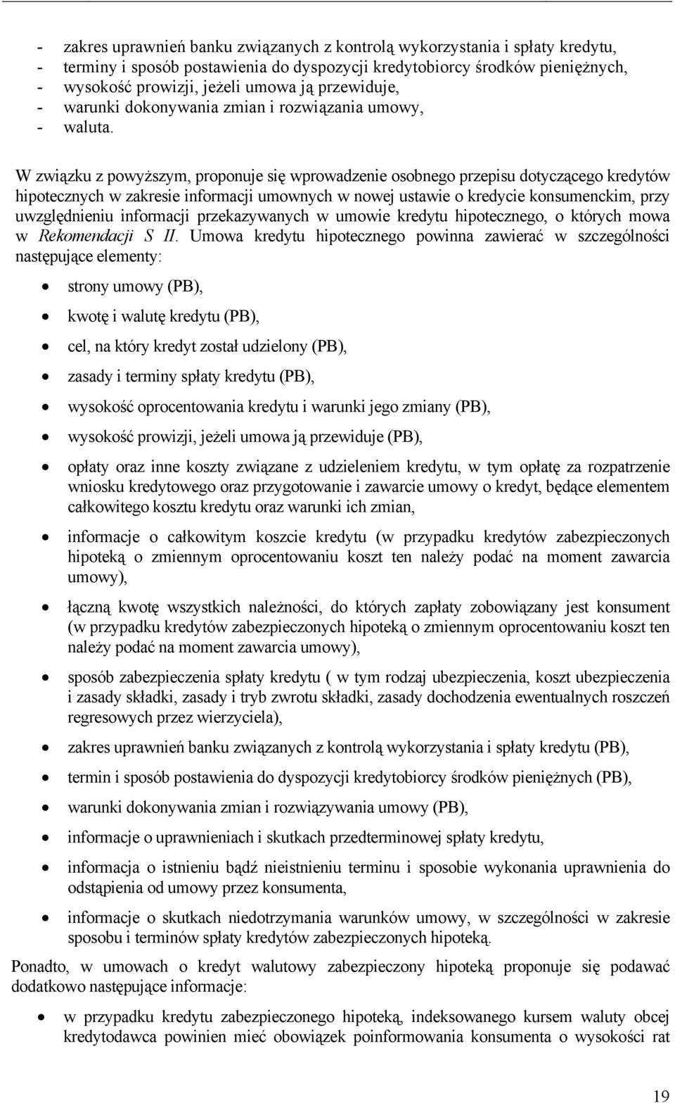 W związku z powyższym, proponuje się wprowadzenie osobnego przepisu dotyczącego kredytów hipotecznych w zakresie informacji umownych w nowej ustawie o kredycie konsumenckim, przy uwzględnieniu