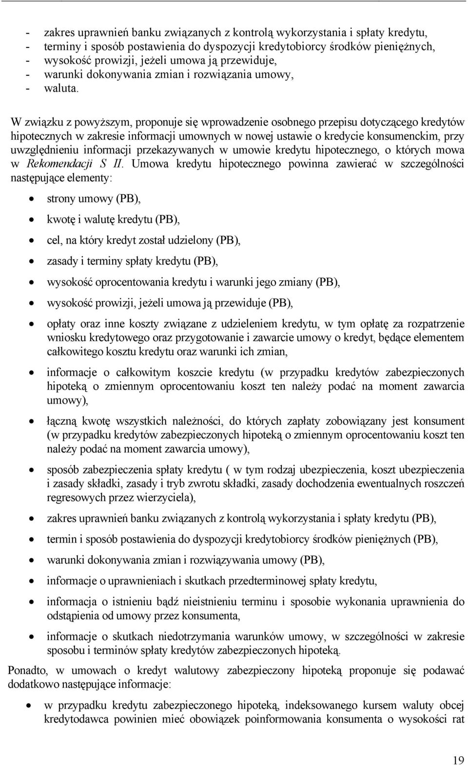 W związku z powyższym, proponuje się wprowadzenie osobnego przepisu dotyczącego kredytów hipotecznych w zakresie informacji umownych w nowej ustawie o kredycie konsumenckim, przy uwzględnieniu