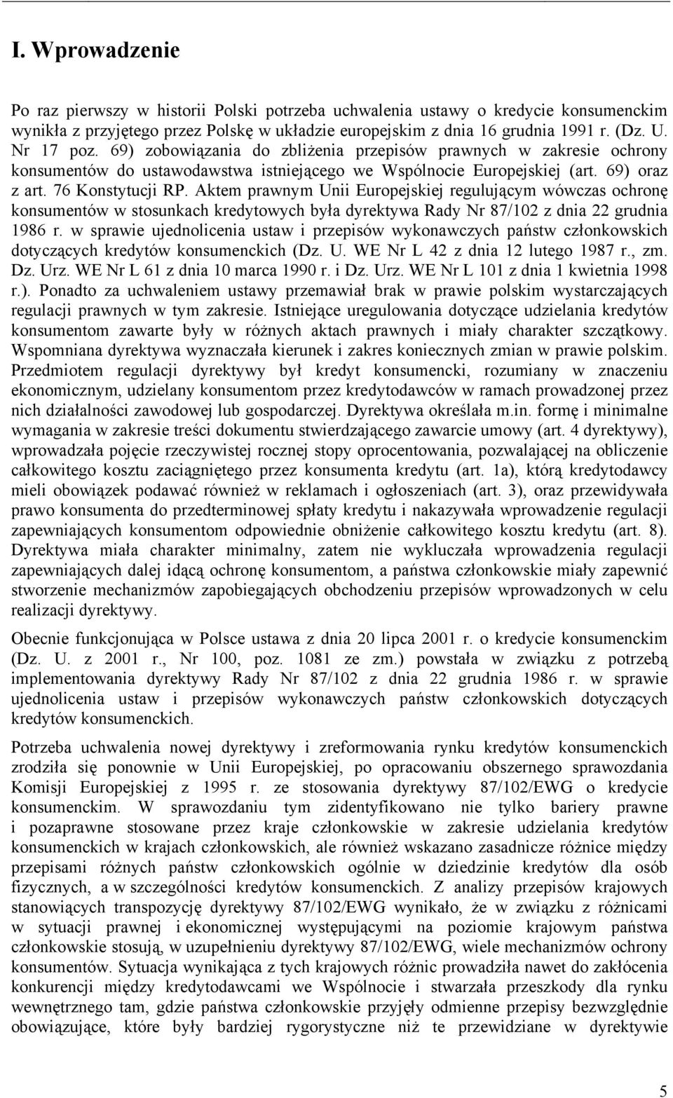 Aktem prawnym Unii Europejskiej regulującym wówczas ochronę konsumentów w stosunkach kredytowych była dyrektywa Rady Nr 87/102 z dnia 22 grudnia 1986 r.