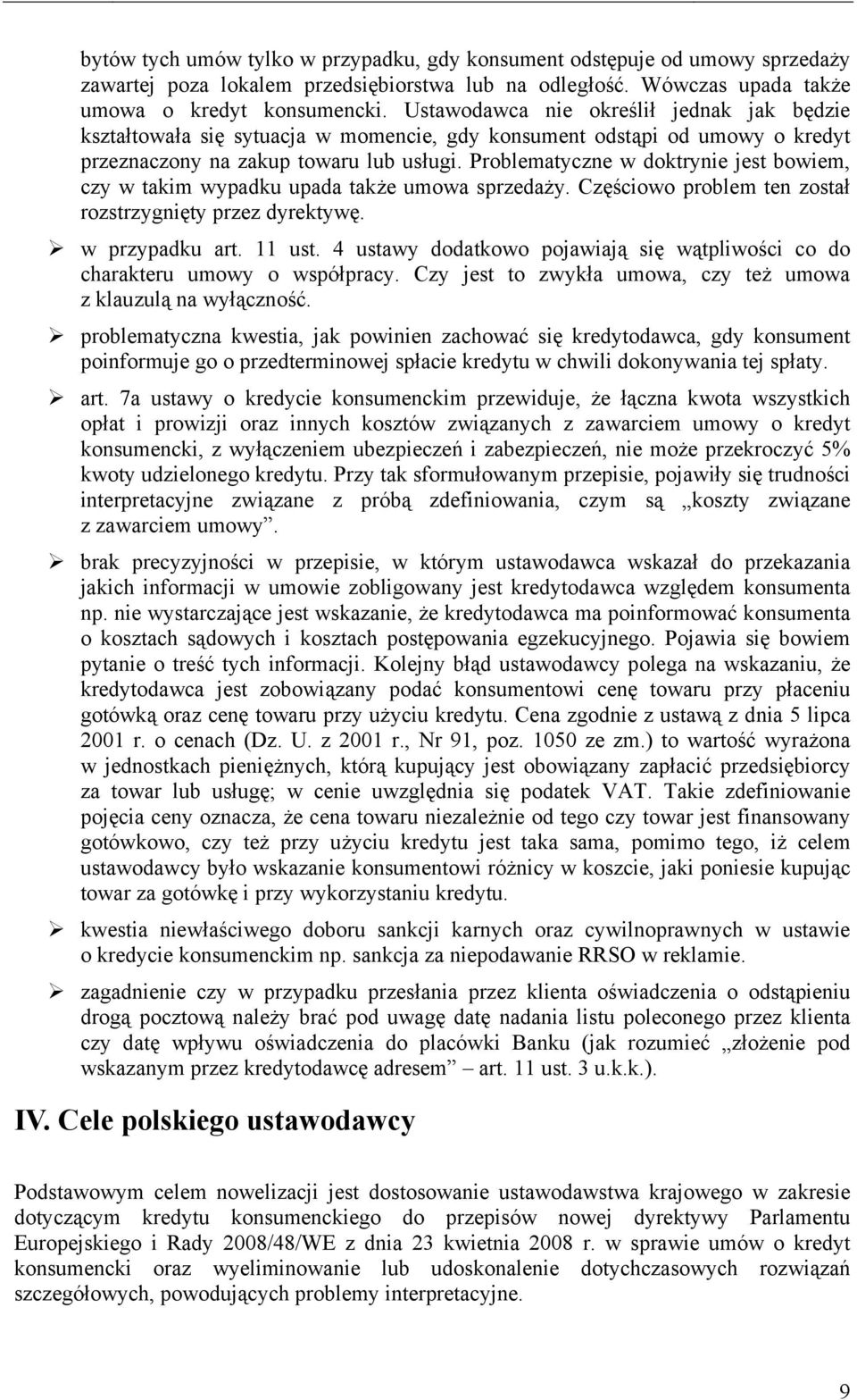 Problematyczne w doktrynie jest bowiem, czy w takim wypadku upada także umowa sprzedaży. Częściowo problem ten został rozstrzygnięty przez dyrektywę. w przypadku art. 11 ust.