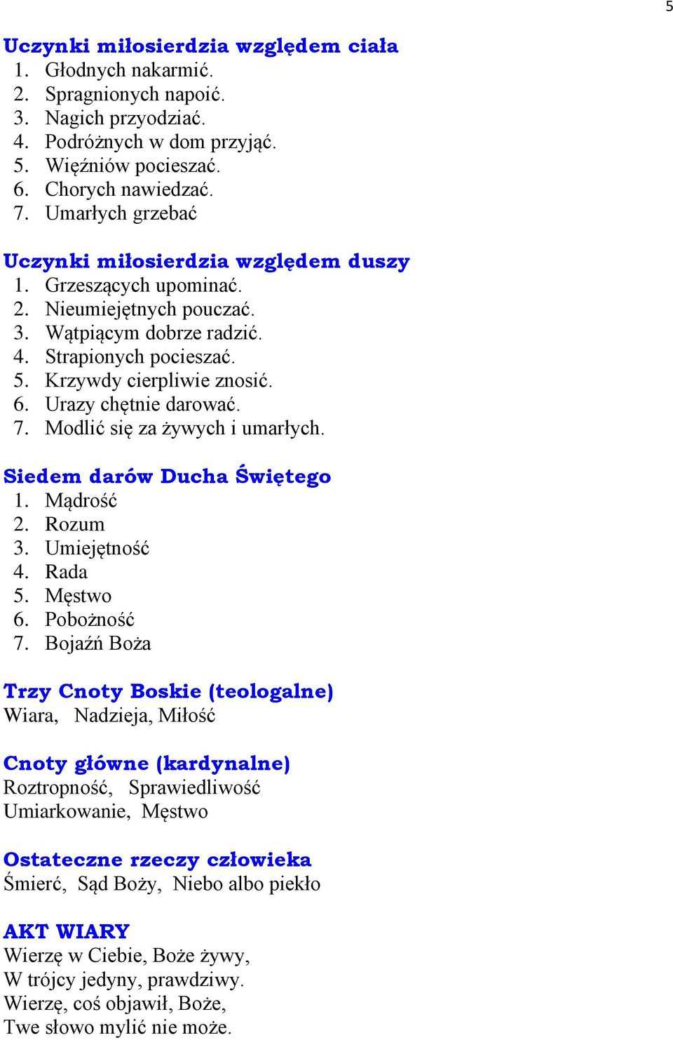 Urazy chętnie darować. 7. Modlić się za żywych i umarłych. Siedem darów Ducha Świętego 1. Mądrość 2. Rozum 3. Umiejętność 4. Rada 5. Męstwo 6. Pobożność 7.