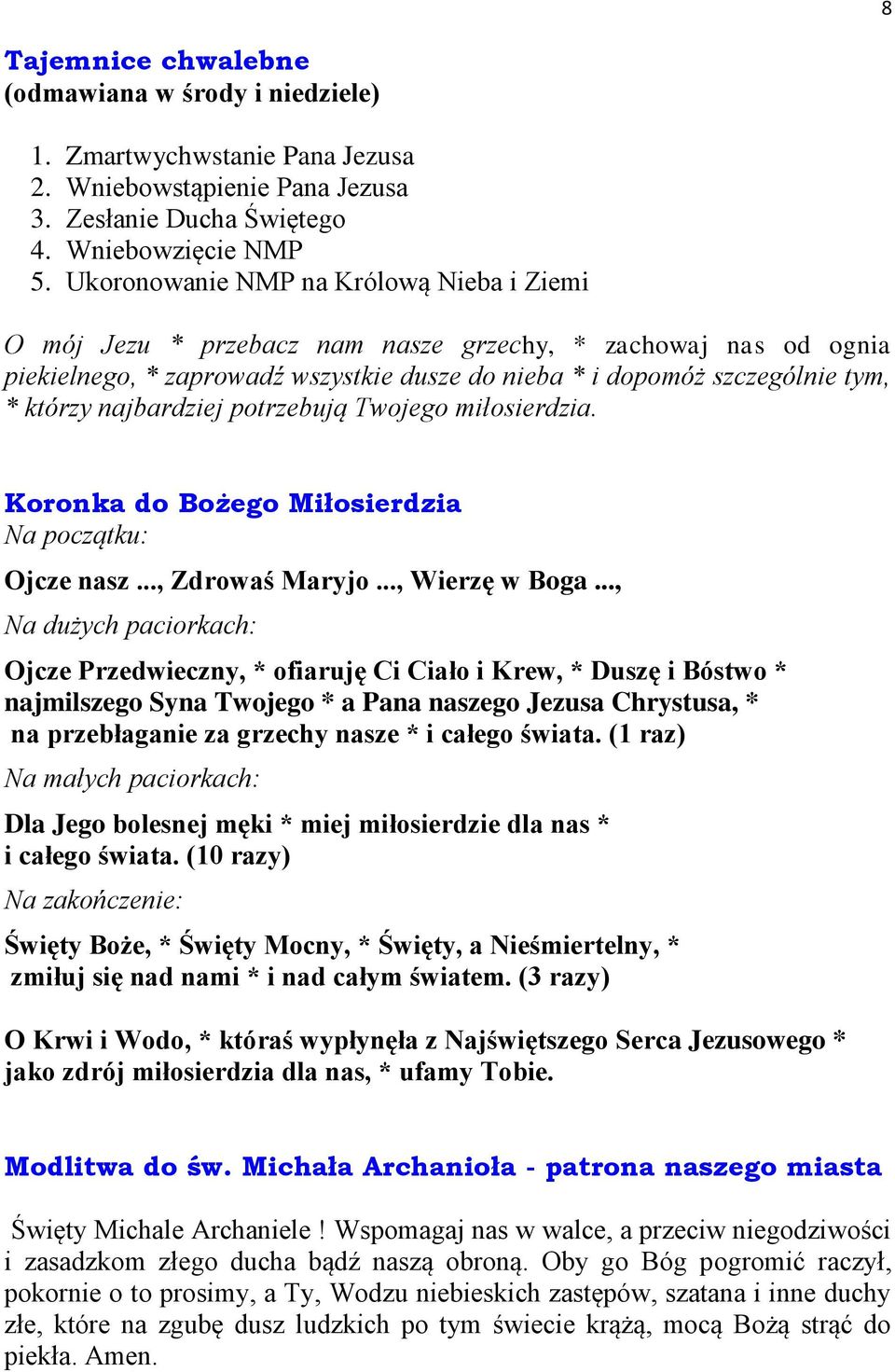 najbardziej potrzebują Twojego miłosierdzia. Koronka do Bożego Miłosierdzia Na początku: Ojcze nasz..., Zdrowaś Maryjo..., Wierzę w Boga.