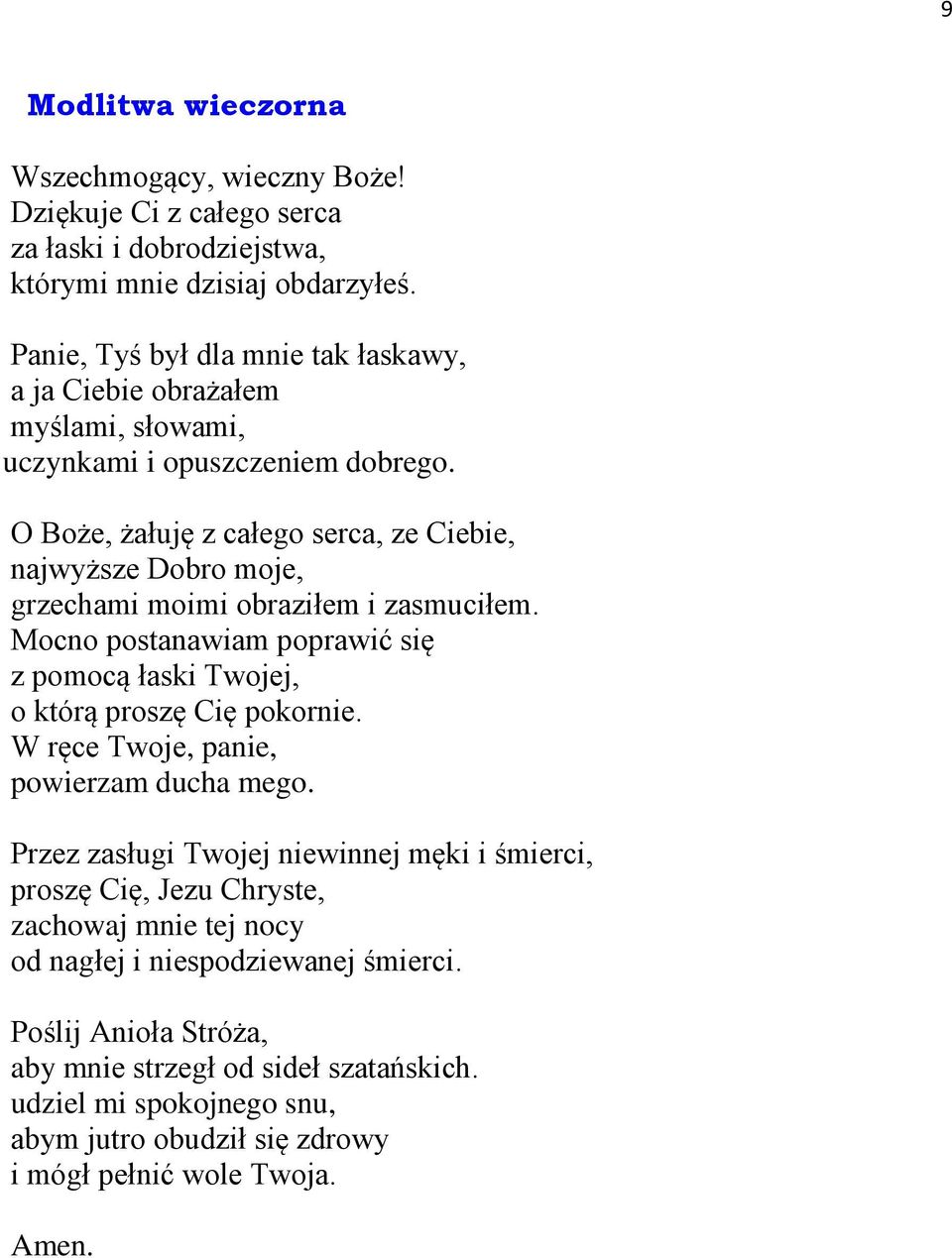 O Boże, żałuję z całego serca, ze Ciebie, najwyższe Dobro moje, grzechami moimi obraziłem i zasmuciłem. Mocno postanawiam poprawić się z pomocą łaski Twojej, o którą proszę Cię pokornie.