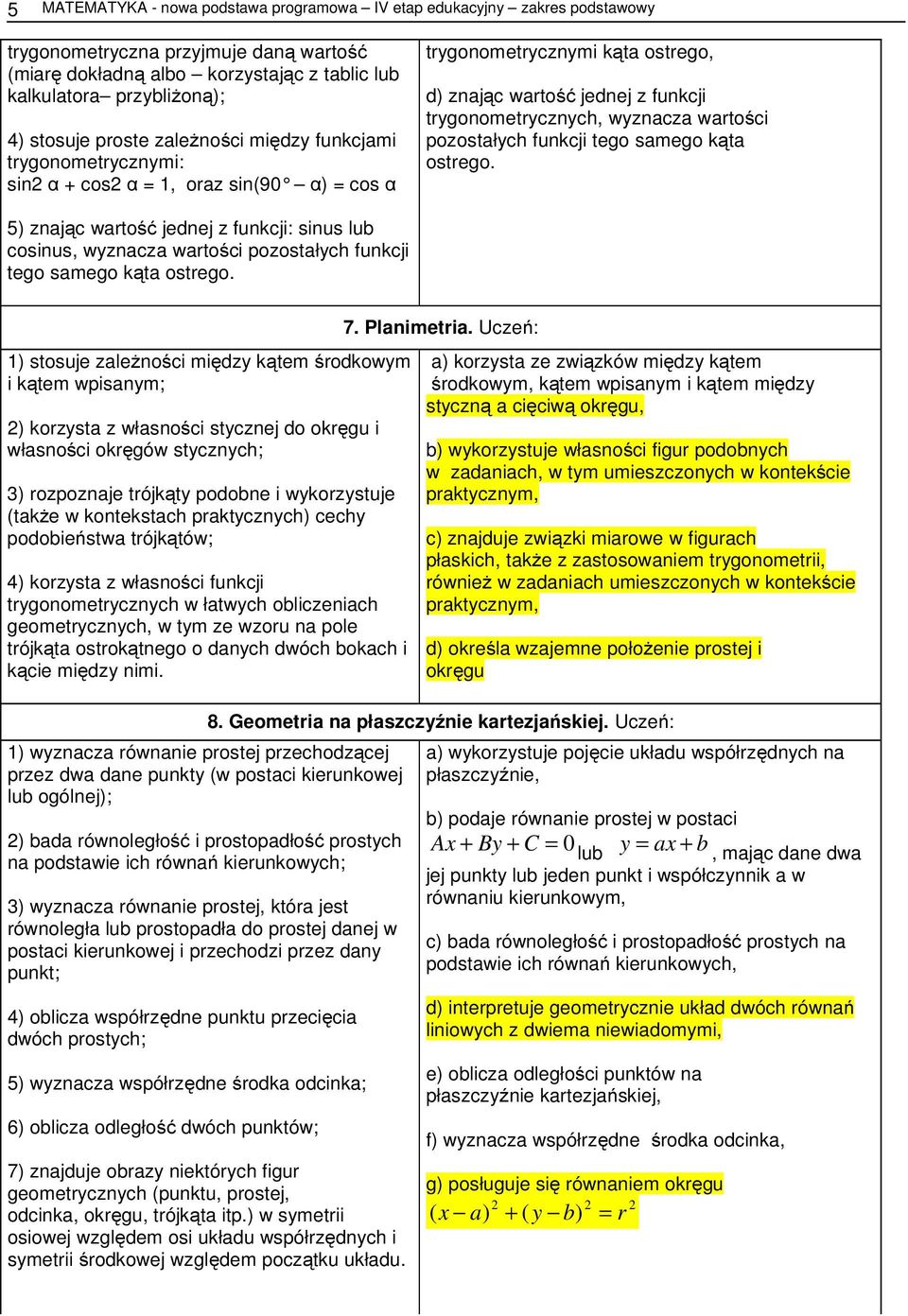 5) znając wartość jednej z funkcji: sinus lub cosinus wyznacza wartości pozostałych funkcji tego samego kąta ostrego.