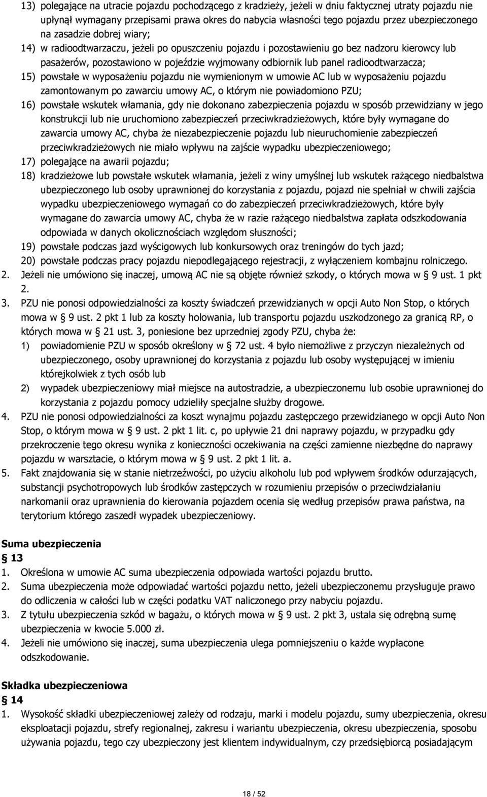radioodtwarzacza; 15) powstałe w wyposażeniu pojazdu nie wymienionym w umowie AC lub w wyposażeniu pojazdu zamontowanym po zawarciu umowy AC, o którym nie powiadomiono PZU; 16) powstałe wskutek