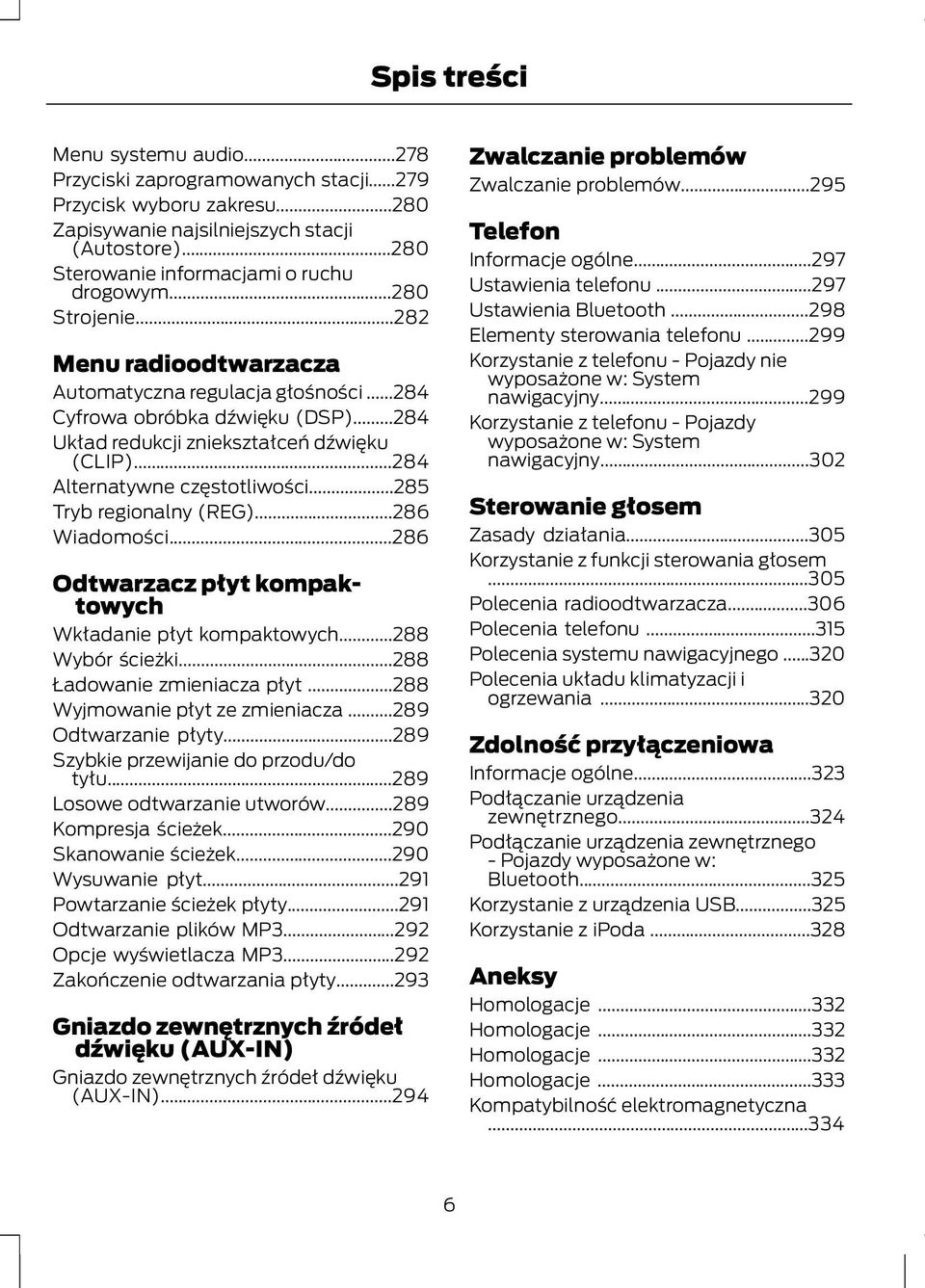 ..285 Tryb regionalny (REG)...286 Wiadomości...286 Odtwarzacz płyt kompaktowych Wkładanie płyt kompaktowych...288 Wybór ścieżki...288 Ładowanie zmieniacza płyt...288 Wyjmowanie płyt ze zmieniacza.