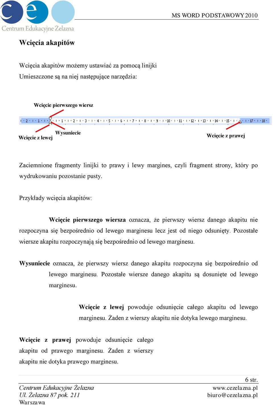 Przykłady wcięcia akapitów: Wcięcie pierwszego wiersza oznacza, że pierwszy wiersz danego akapitu nie rozpoczyna się bezpośrednio od lewego marginesu lecz jest od niego odsunięty.