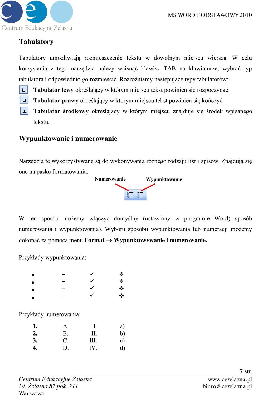 Rozróżniamy następujące typy tabulatorów: Tabulator lewy określający w którym miejscu tekst powinien się rozpoczynać. Tabulator prawy określający w którym miejscu tekst powinien się kończyć.