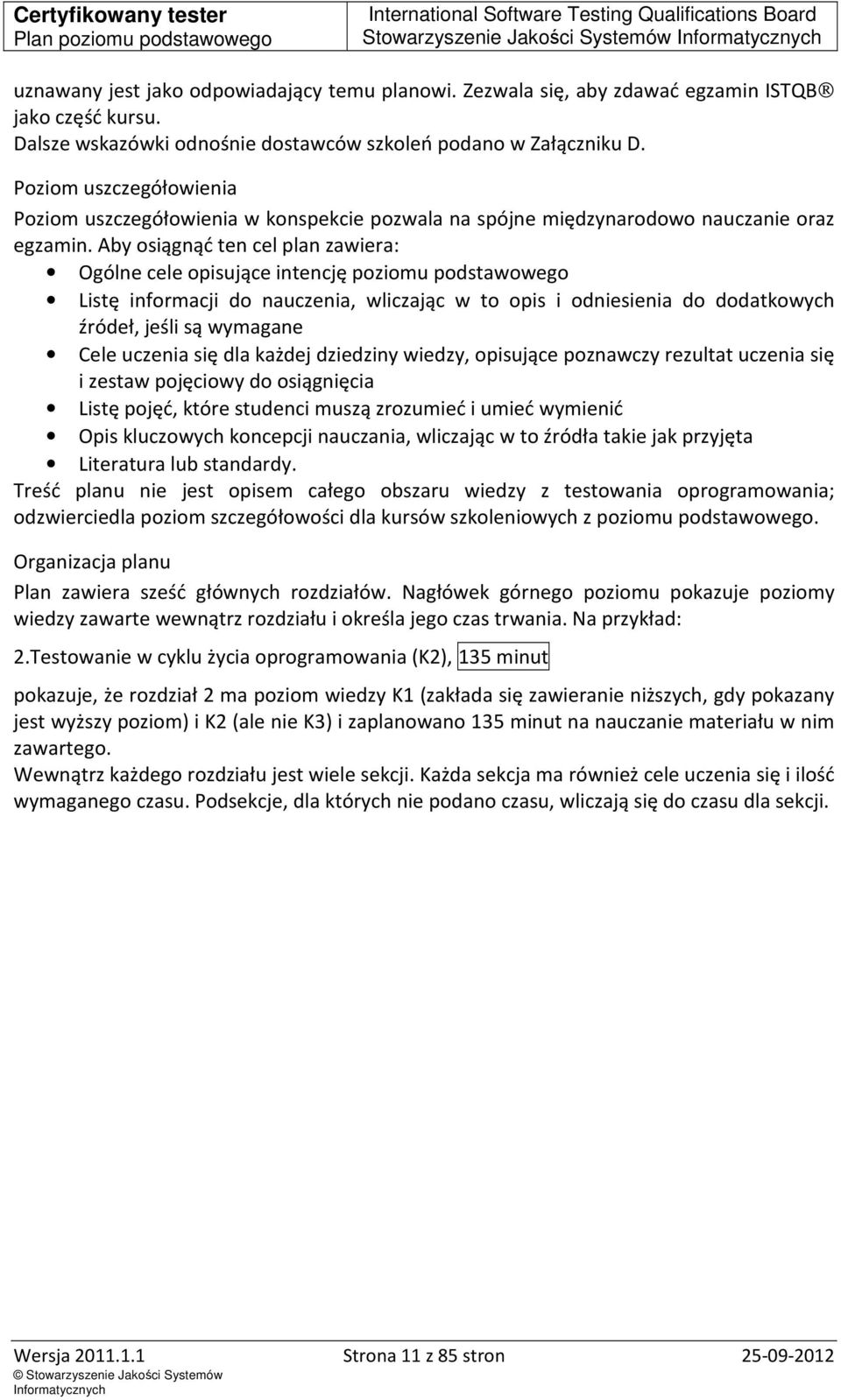 Aby osiągnąć ten cel plan zawiera: Ogólne cele opisujące intencję poziomu podstawowego Listę informacji do nauczenia, wliczając w to opis i odniesienia do dodatkowych źródeł, jeśli są wymagane Cele