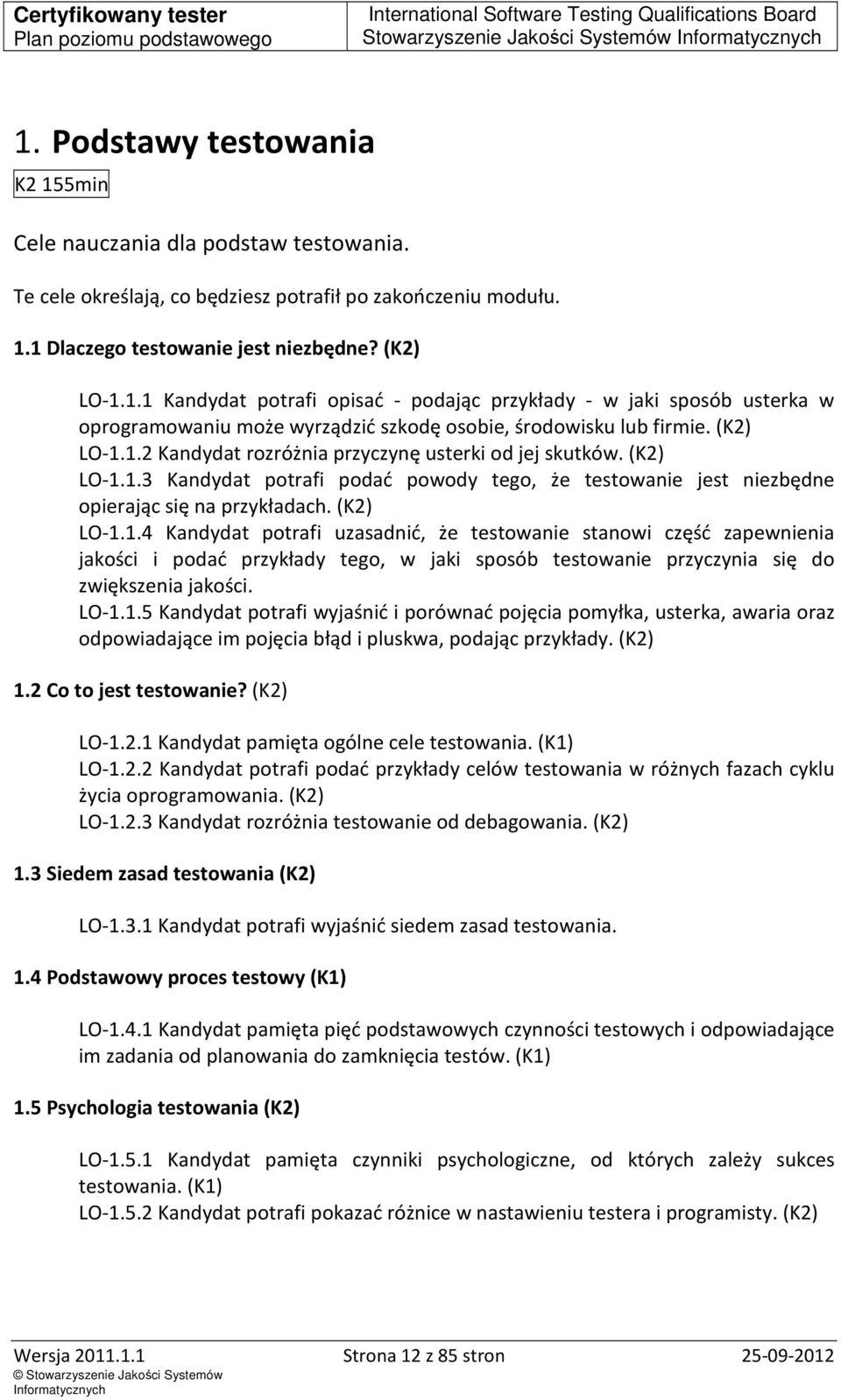 (K2) LO-1.1.3 Kandydat potrafi podać powody tego, że testowanie jest niezbędne opierając się na przykładach. (K2) LO-1.1.4 Kandydat potrafi uzasadnić, że testowanie stanowi część zapewnienia jakości i podać przykłady tego, w jaki sposób testowanie przyczynia się do zwiększenia jakości.