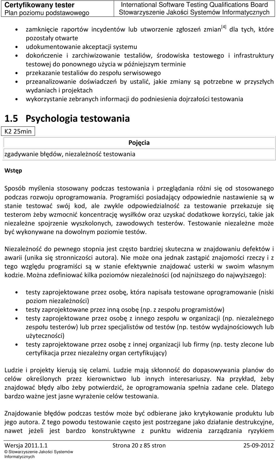 są potrzebne w przyszłych wydaniach i projektach wykorzystanie zebranych informacji do podniesienia dojrzałości testowania 1.