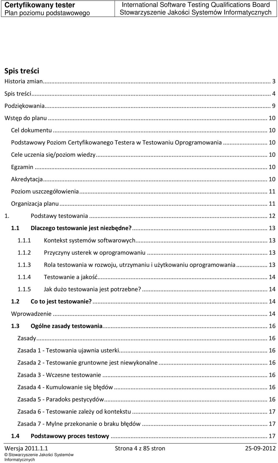 .. 11 1. Podstawy testowania... 12 1.1 Dlaczego testowanie jest niezbędne?... 13 1.1.1 Kontekst systemów softwarowych... 13 1.1.2 Przyczyny usterek w oprogramowaniu... 13 1.1.3 Rola testowania w rozwoju, utrzymaniu i użytkowaniu oprogramowania.