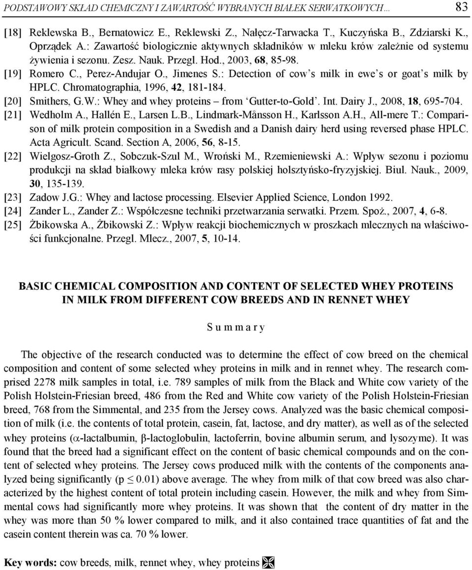 : Detection of cow s milk in ewe s or goat s milk by HPLC. Chromatographia, 1996, 42, 181-184. [20] Smithers, G.W.: Whey and whey proteins from Gutter-to-Gold. Int. Dairy J., 2008, 18, 695-704.