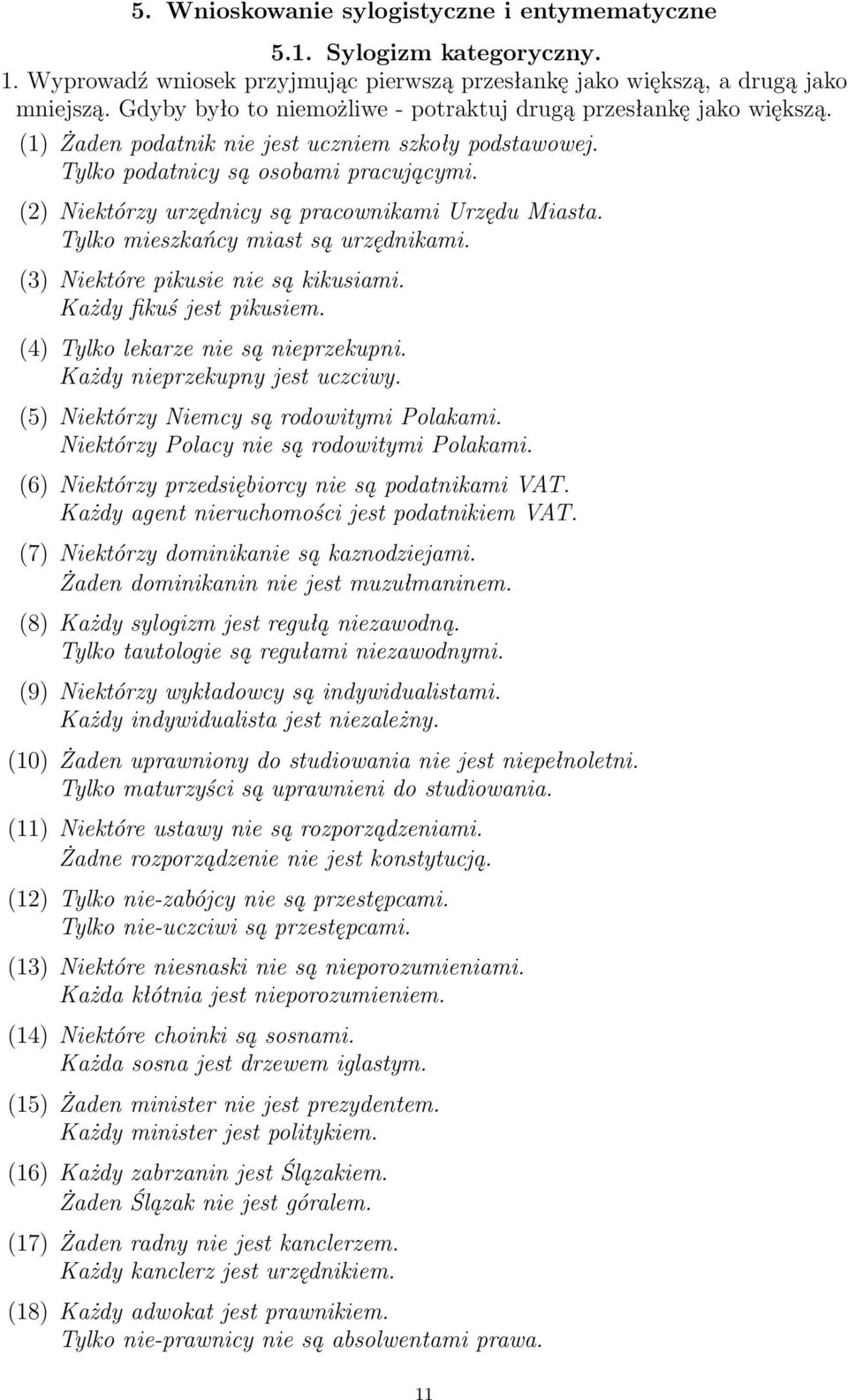 (2) Niektórzy urzędnicy są pracownikami Urzędu Miasta. Tylko mieszkańcy miast są urzędnikami. (3) Niektóre pikusie nie są kikusiami. Każdy fikuś jest pikusiem. (4) Tylko lekarze nie są nieprzekupni.