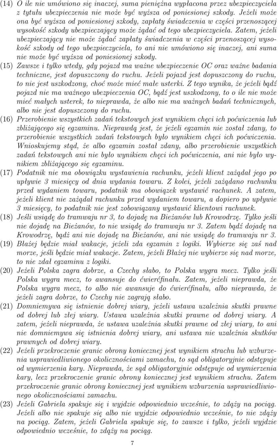 Zatem, jeżeli ubezpieczający nie może żądać zapłaty świadczenia w części przenoszącej wysokość szkody od tego ubezpieczyciela, to ani nie umówiono się inaczej, ani suma nie może być wyższa od