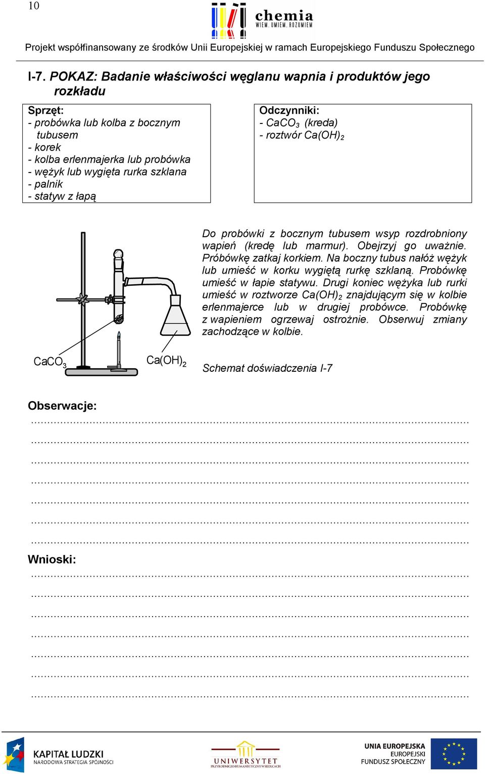 szklana - palnik - statyw z łapą - CaCO 3 (kreda) - roztwór Ca(OH) 2 Do probówki z bocznym tubusem wsyp rozdrobniony wapień (kredę lub marmur). Obejrzyj go uważnie.