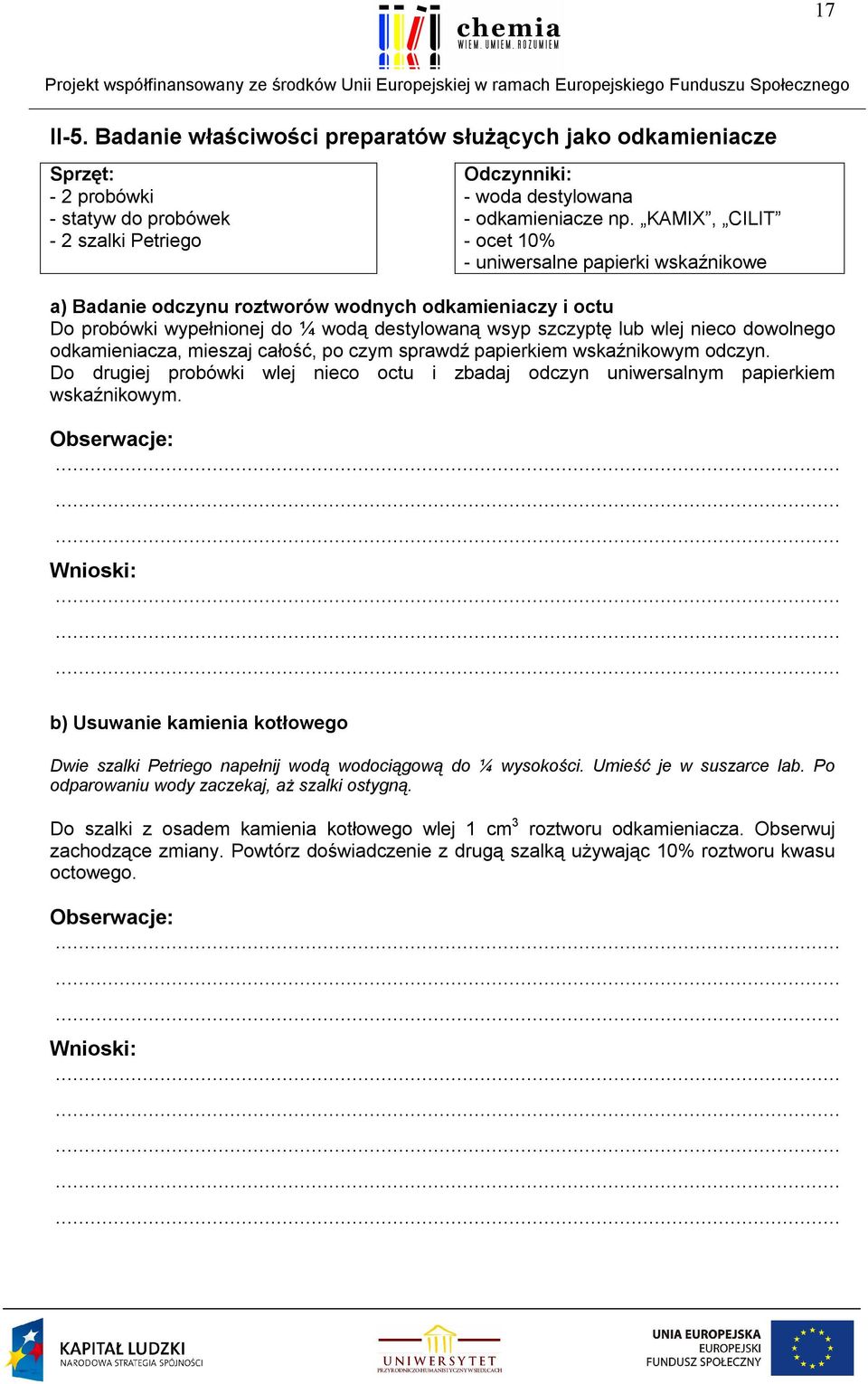 dowolnego odkamieniacza, mieszaj całość, po czym sprawdź papierkiem wskaźnikowym odczyn. Do drugiej probówki wlej nieco octu i zbadaj odczyn uniwersalnym papierkiem wskaźnikowym.