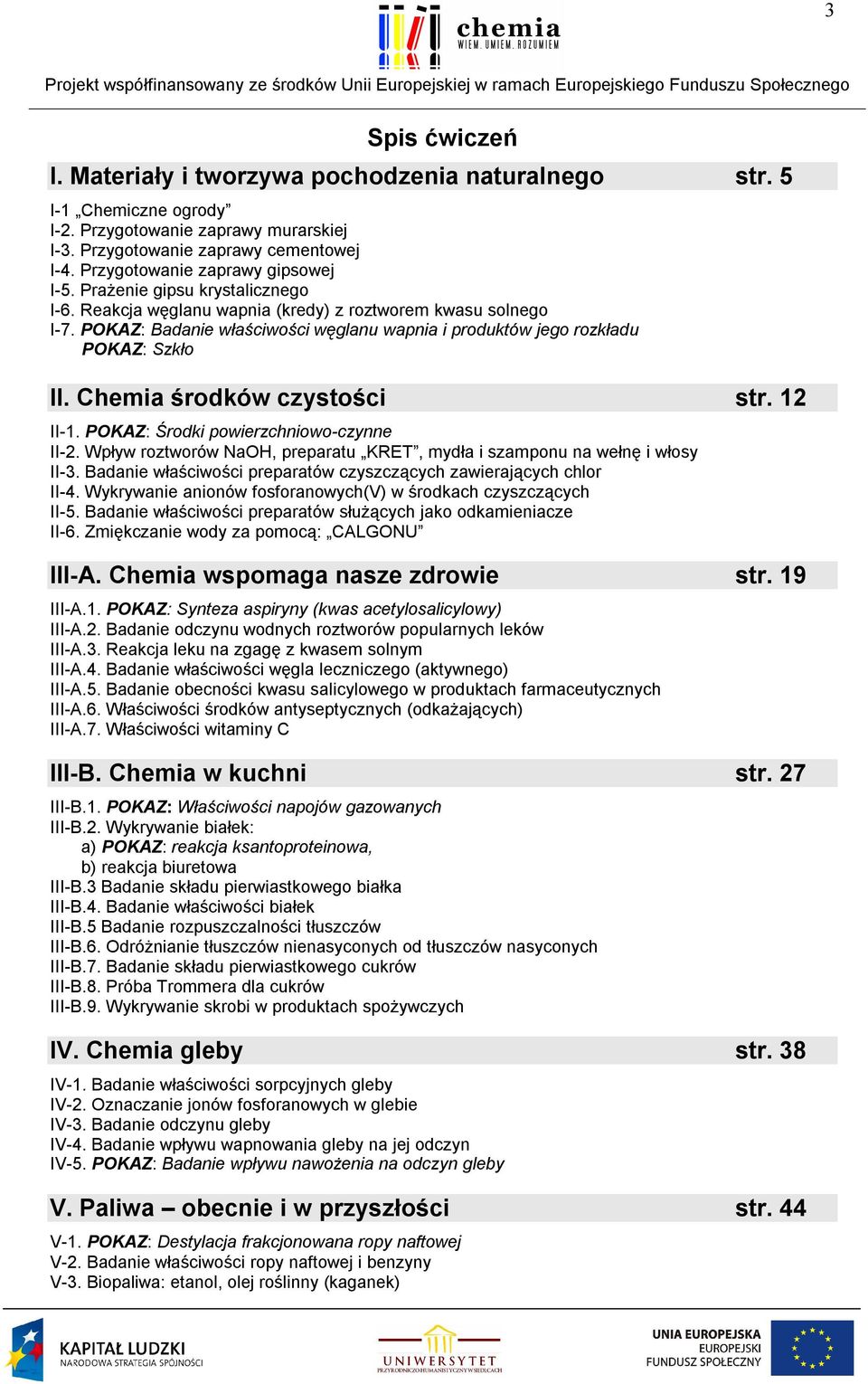 POKAZ: Badanie właściwości węglanu wapnia i produktów jego rozkładu POKAZ: Szkło II. Chemia środków czystości str. 12 II-1. POKAZ: Środki powierzchniowo-czynne II-2.