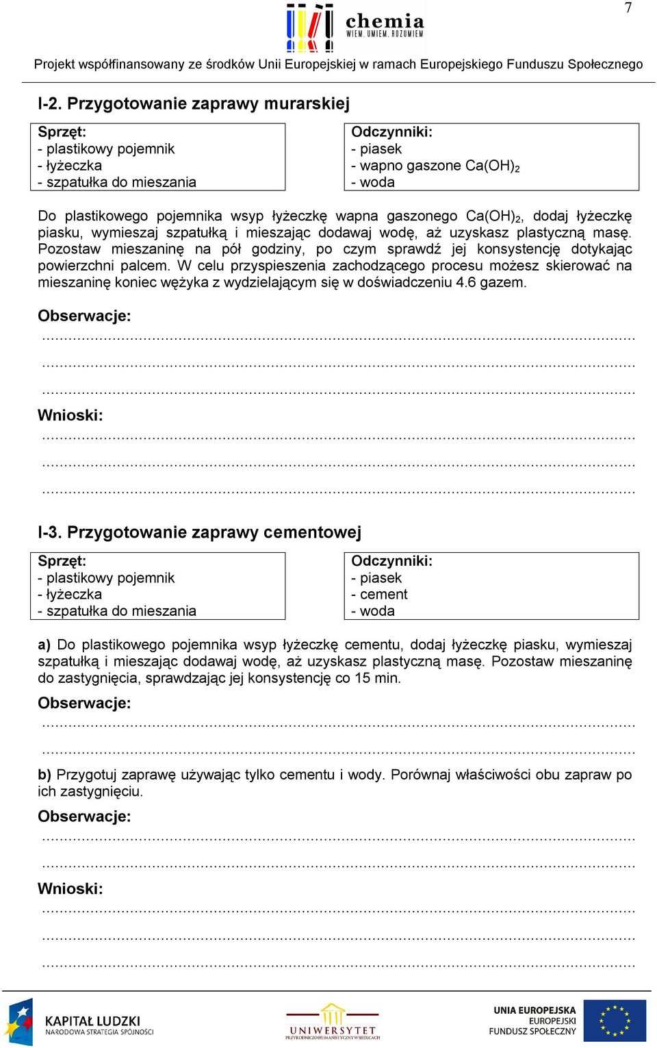 dodaj łyżeczkę piasku, wymieszaj szpatułką i mieszając dodawaj wodę, aż uzyskasz plastyczną masę. Pozostaw mieszaninę na pół godziny, po czym sprawdź jej konsystencję dotykając powierzchni palcem.