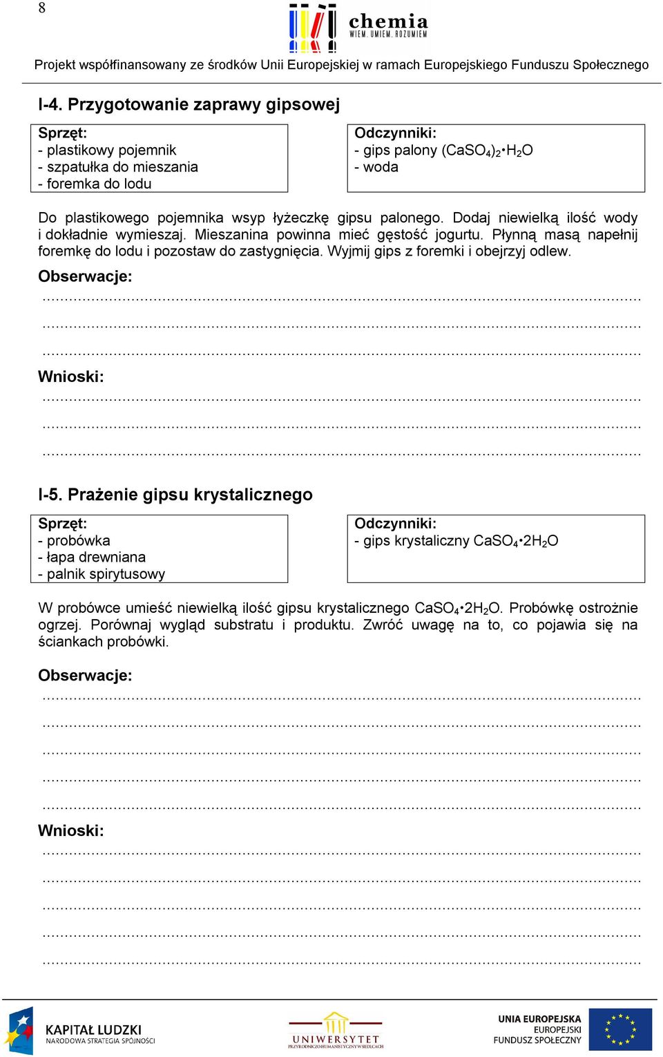 gipsu palonego. Dodaj niewielką ilość wody i dokładnie wymieszaj. Mieszanina powinna mieć gęstość jogurtu. Płynną masą napełnij foremkę do lodu i pozostaw do zastygnięcia.