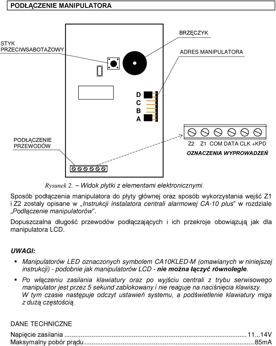 Sposób podłączenia manipulatora do płyty głównej oraz sposób wykorzystania wejść Z1 i Z2 zostały opisane w Instrukcji instalatora centrali alarmowej CA-10 plus w rozdziale Podłączenie manipulatorów.