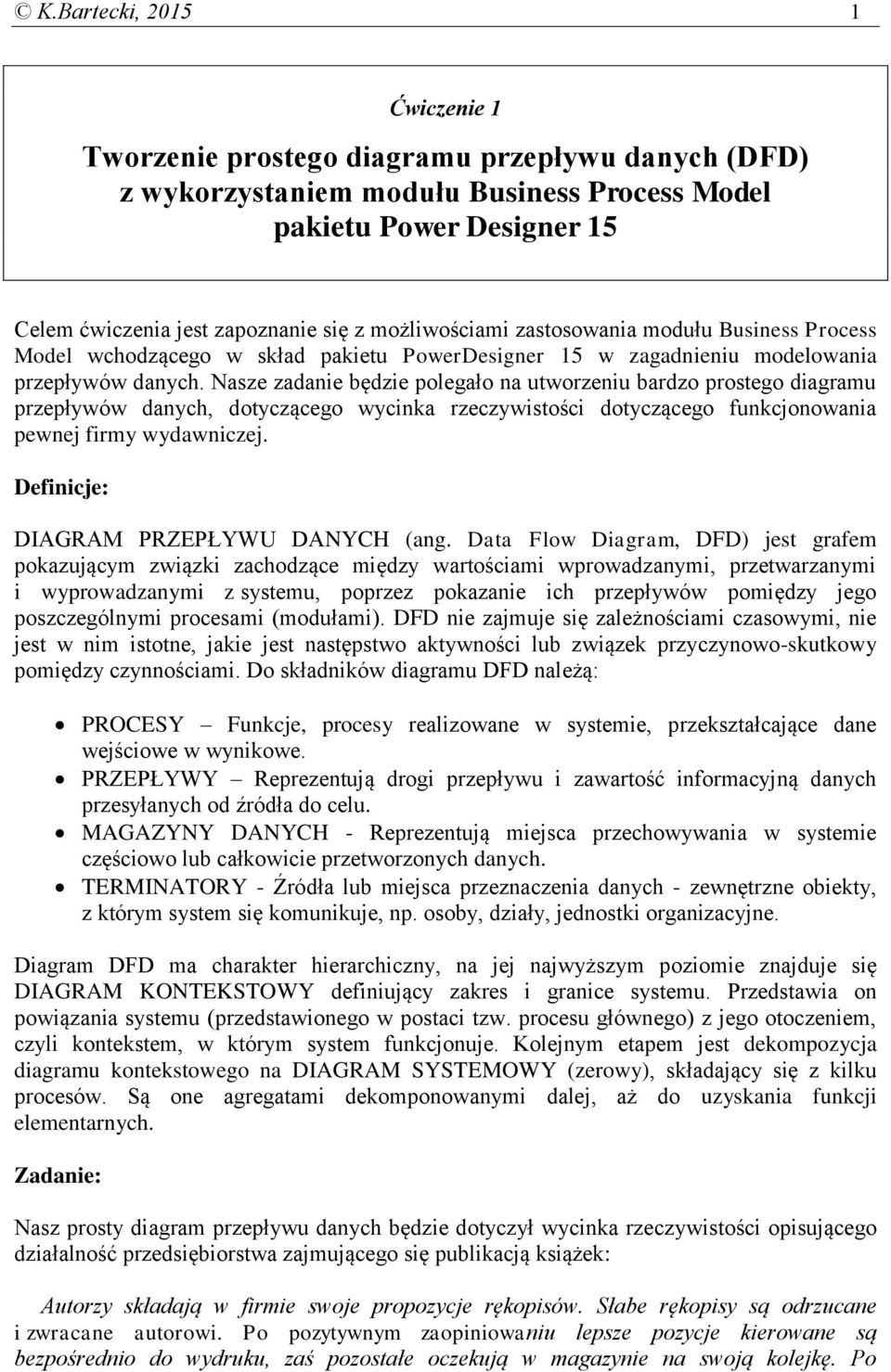 Nasze zadanie będzie polegało na utworzeniu bardzo prostego diagramu przepływów danych, dotyczącego wycinka rzeczywistości dotyczącego funkcjonowania pewnej firmy wydawniczej.