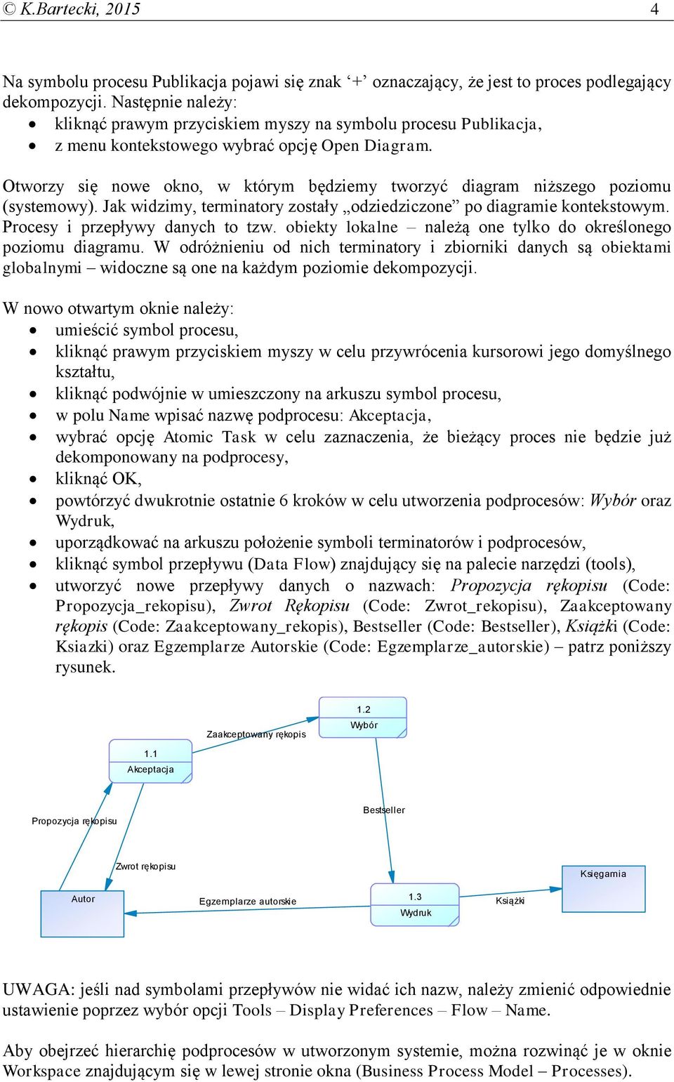 Otworzy się nowe okno, w którym będziemy tworzyć diagram niższego poziomu (systemowy). Jak widzimy, terminatory zostały odziedziczone po diagramie kontekstowym. Procesy i przepływy danych to tzw.