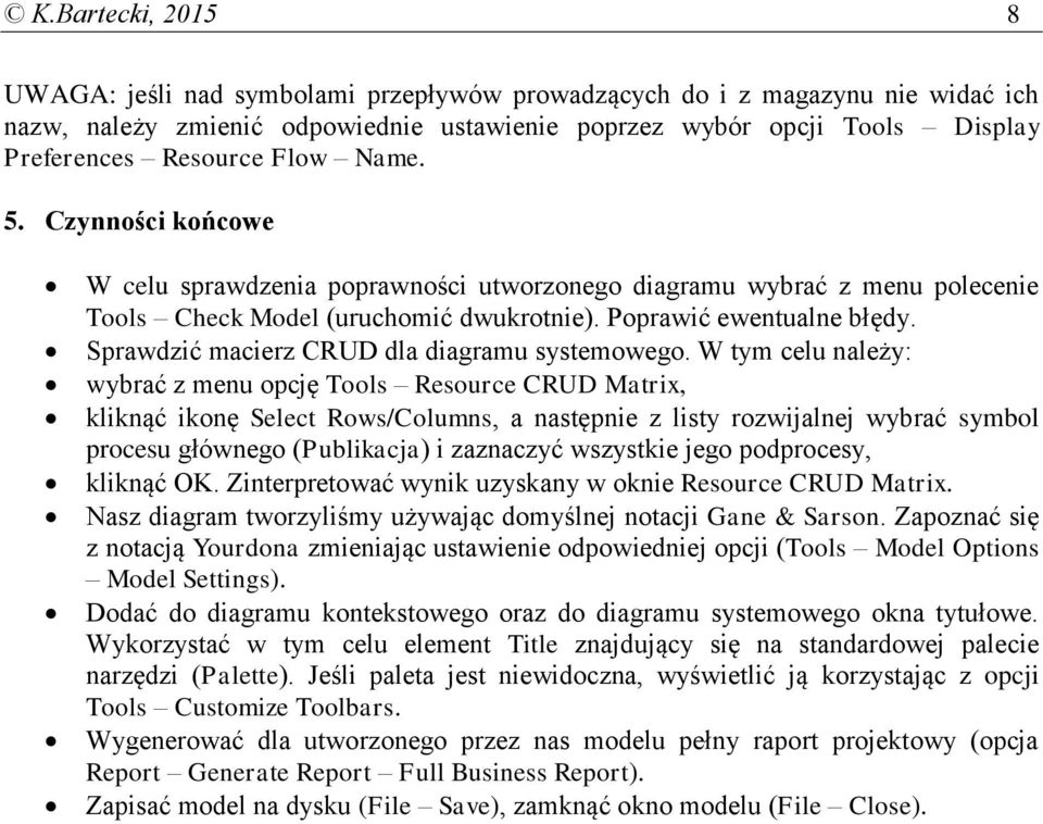 Sprawdzić macierz CRUD dla diagramu systemowego.