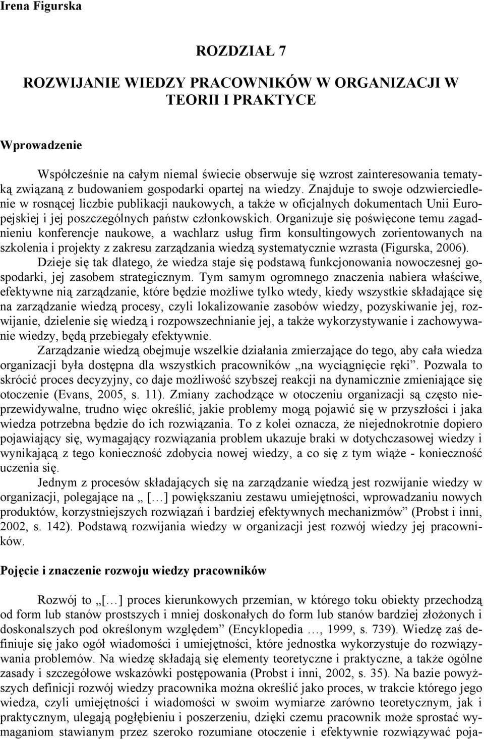 Znajduje to swoje odzwierciedlenie w rosnącej liczbie publikacji naukowych, a także w oficjalnych dokumentach Unii Europejskiej i jej poszczególnych państw członkowskich.
