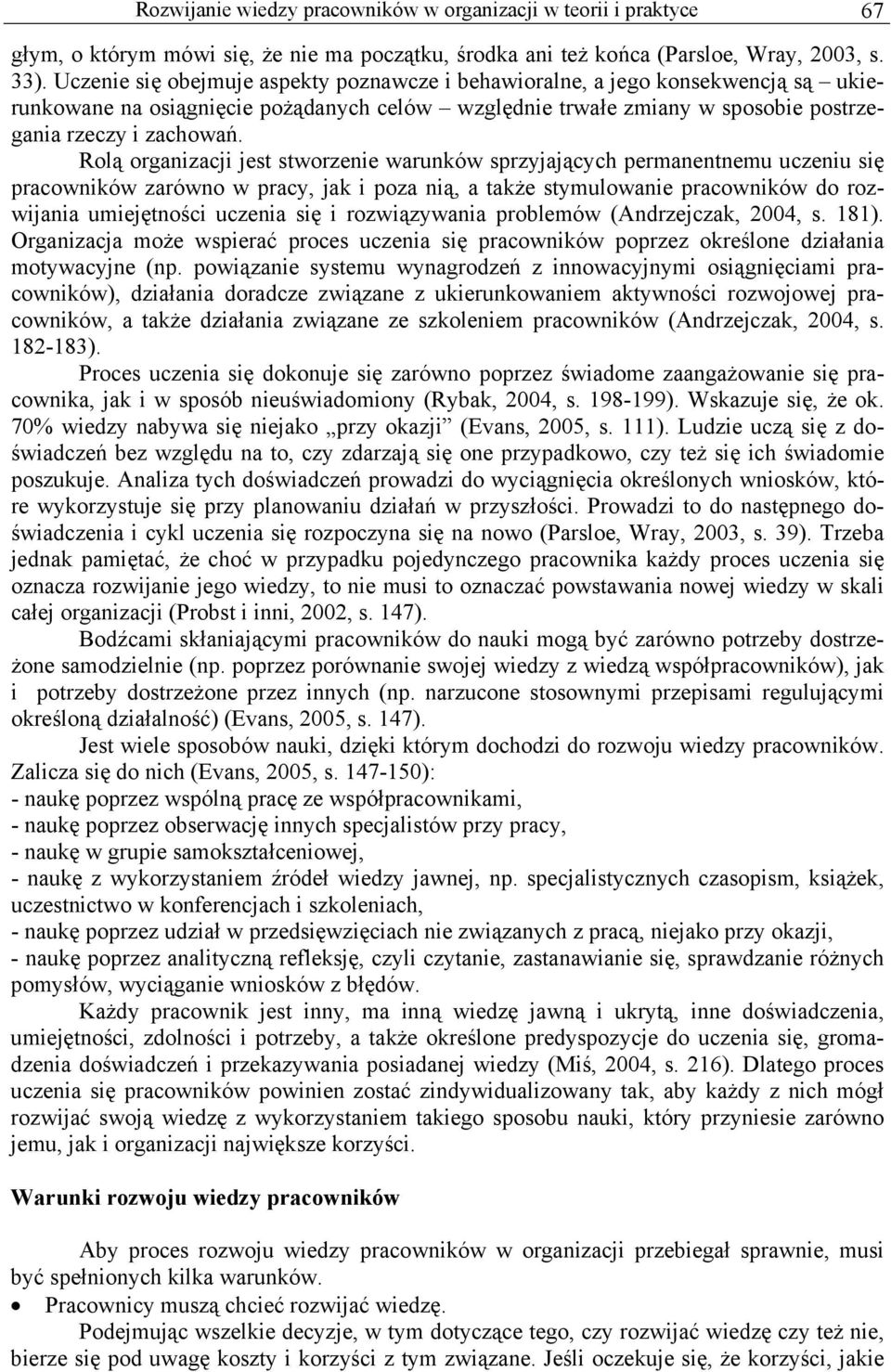 Rolą organizacji jest stworzenie warunków sprzyjających permanentnemu uczeniu się pracowników zarówno w pracy, jak i poza nią, a także stymulowanie pracowników do rozwijania umiejętności uczenia się