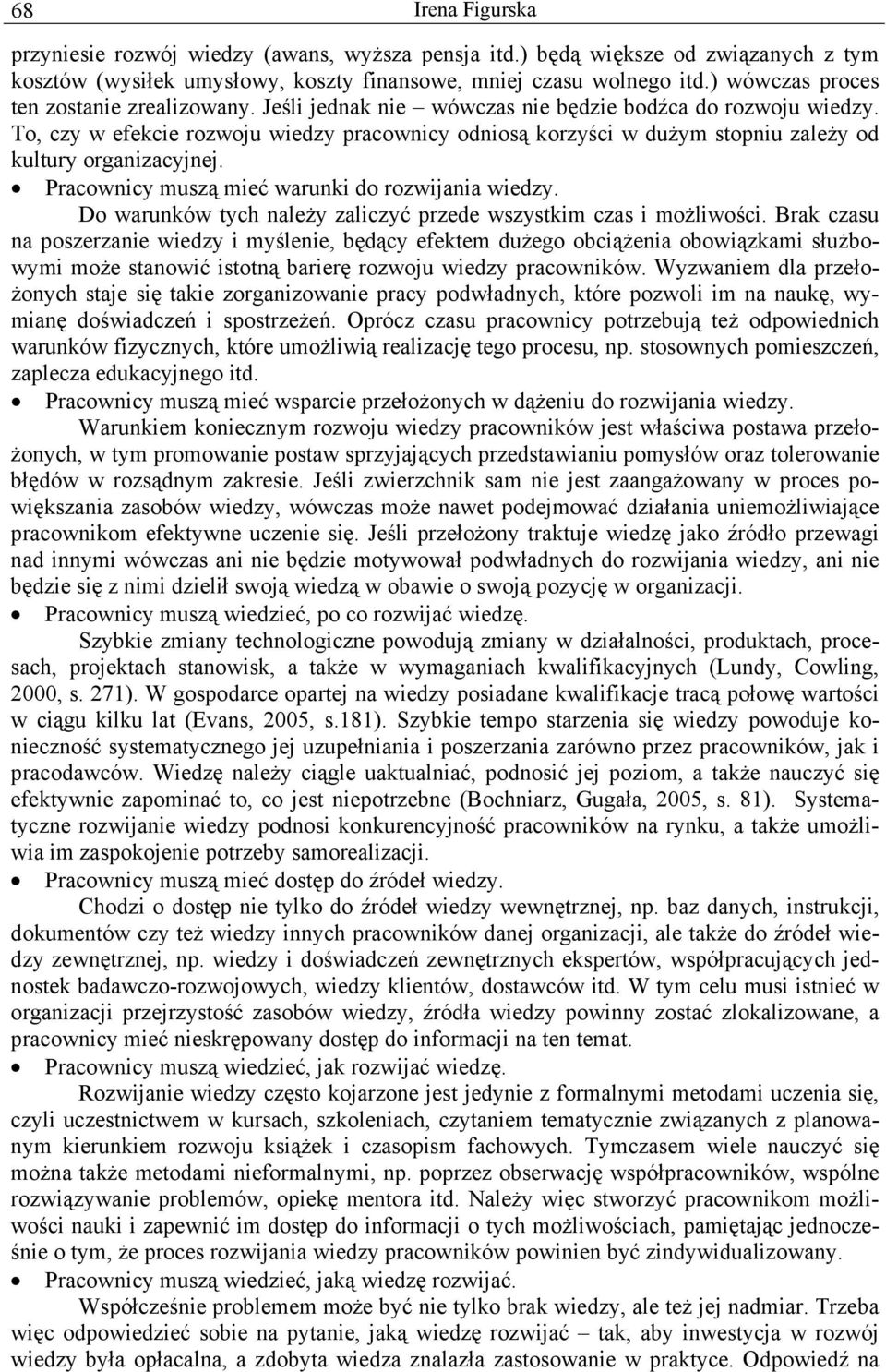 To, czy w efekcie rozwoju wiedzy pracownicy odniosą korzyści w dużym stopniu zależy od kultury organizacyjnej. Pracownicy muszą mieć warunki do rozwijania wiedzy.
